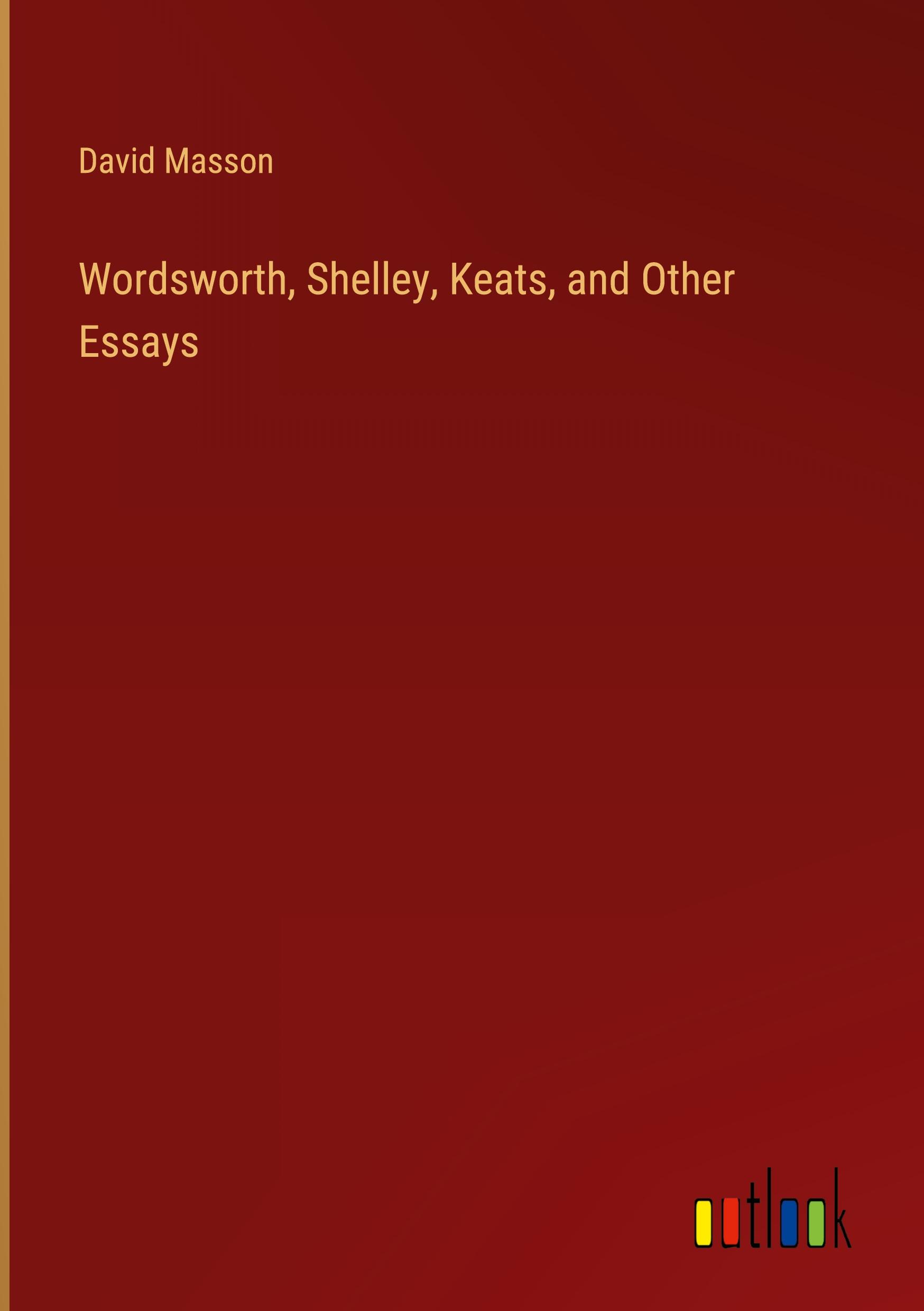 Wordsworth, Shelley, Keats, and Other Essays