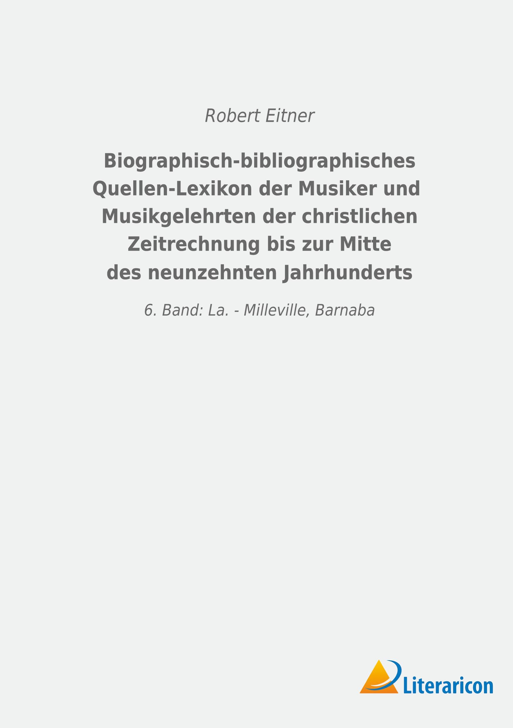 Biographisch-bibliographisches Quellen-Lexikon der Musiker und Musikgelehrten der christlichen Zeitrechnung bis zur Mitte des neunzehnten Jahrhunderts