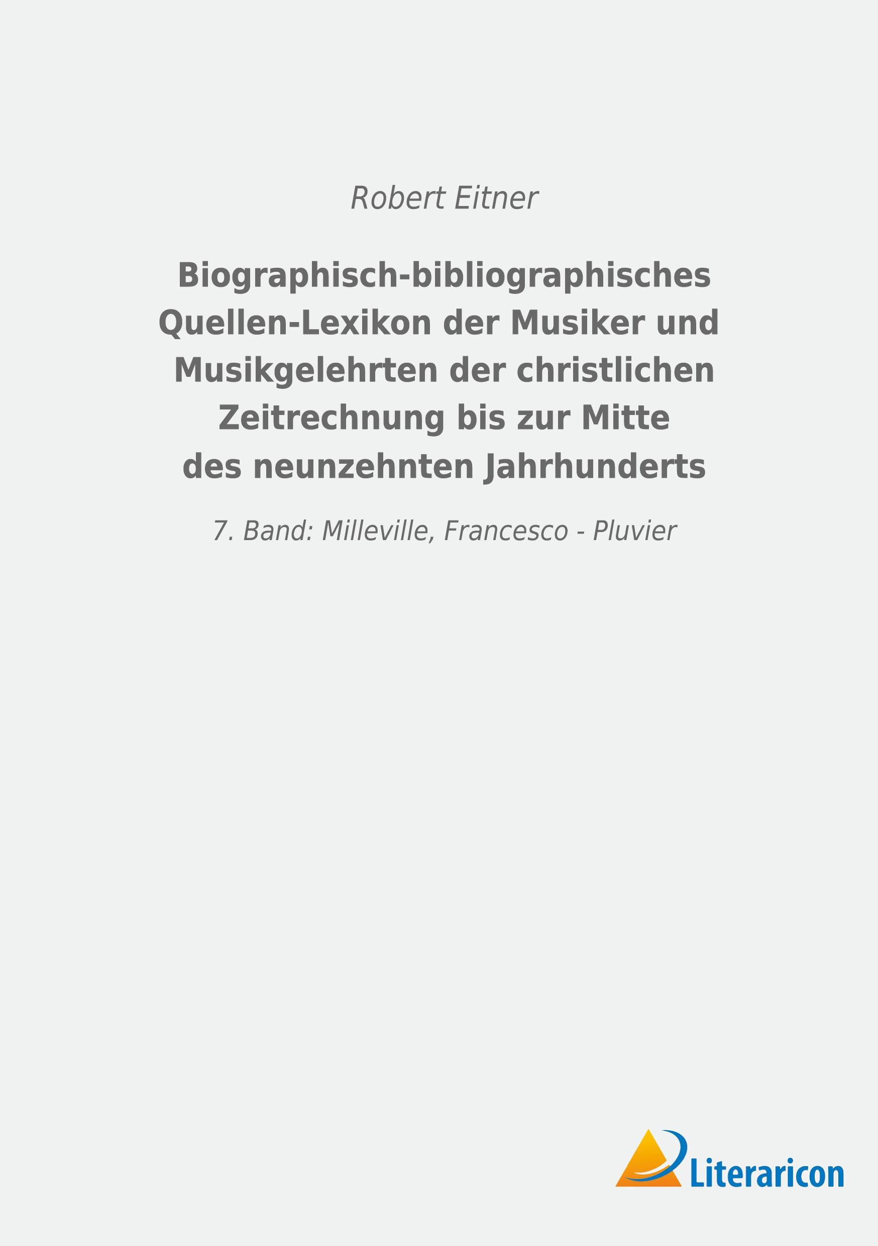 Biographisch-bibliographisches Quellen-Lexikon der Musiker und Musikgelehrten der christlichen Zeitrechnung bis zur Mitte des neunzehnten Jahrhunderts