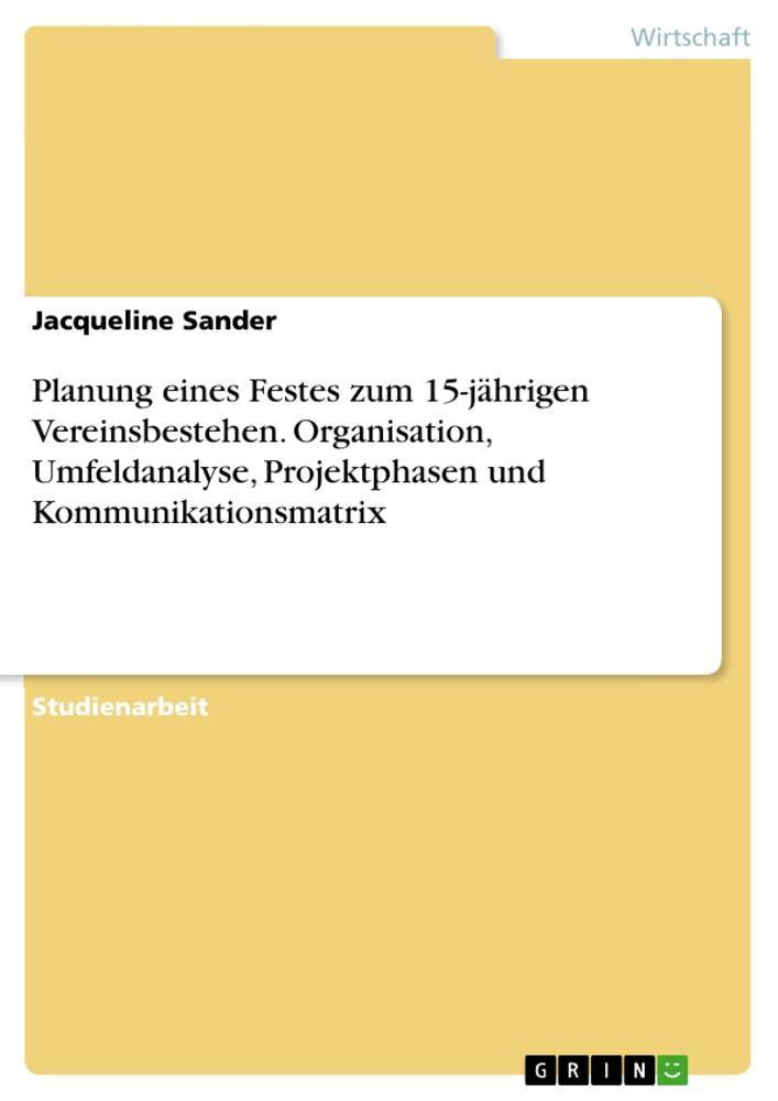 Planung eines Festes zum 15-jährigen Vereinsbestehen. Organisation, Umfeldanalyse, Projektphasen und Kommunikationsmatrix