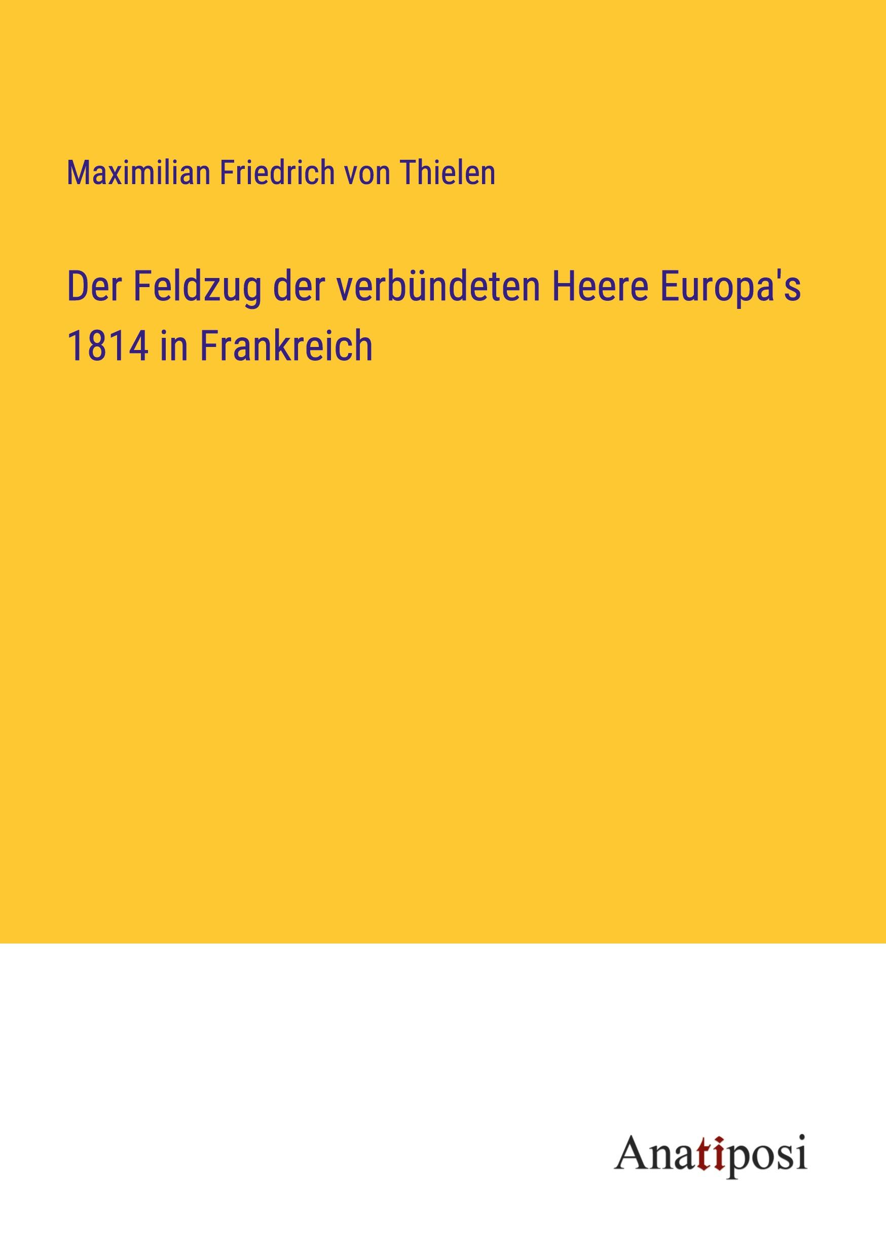 Der Feldzug der verbündeten Heere Europa's 1814 in Frankreich