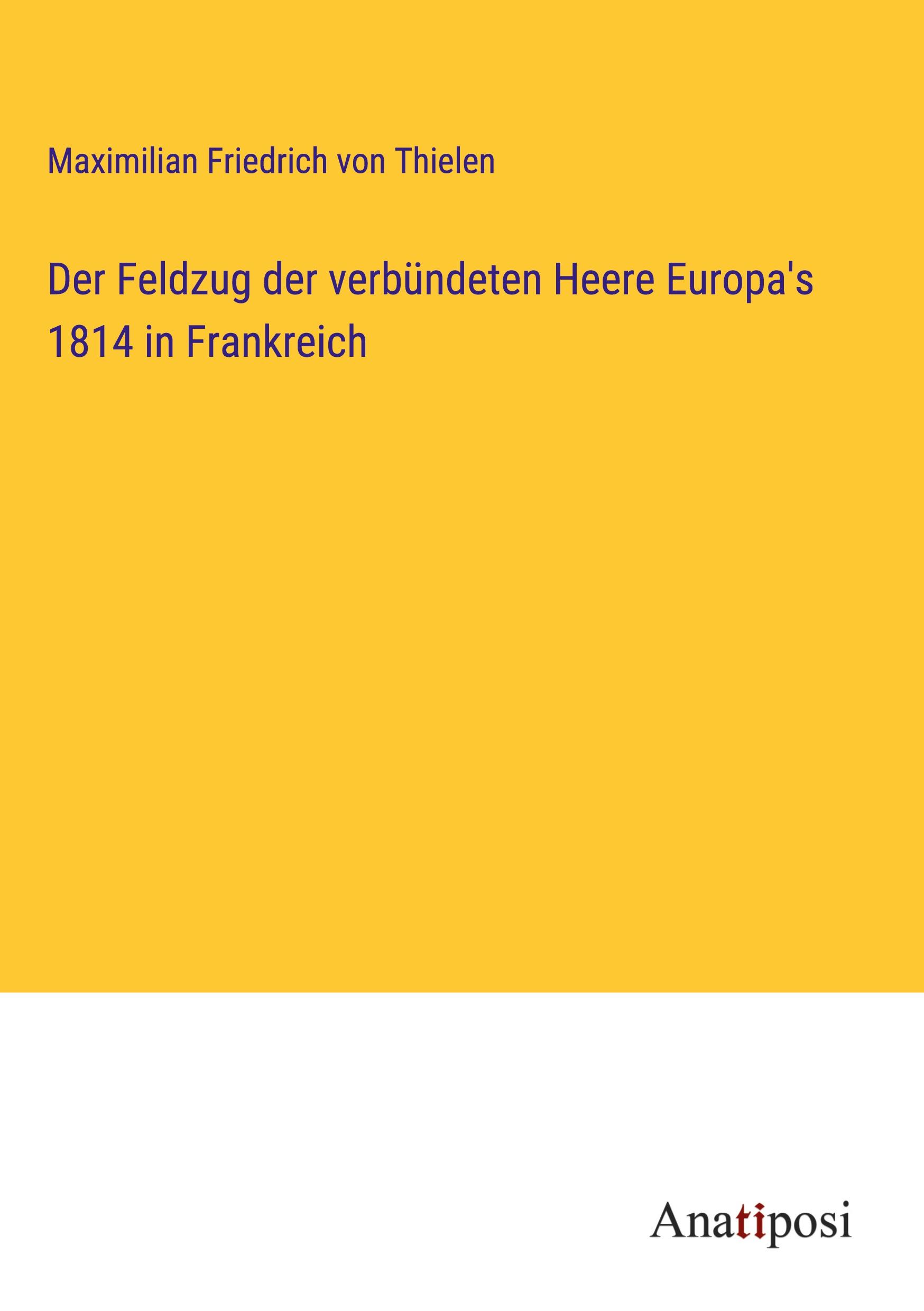 Der Feldzug der verbündeten Heere Europa's 1814 in Frankreich