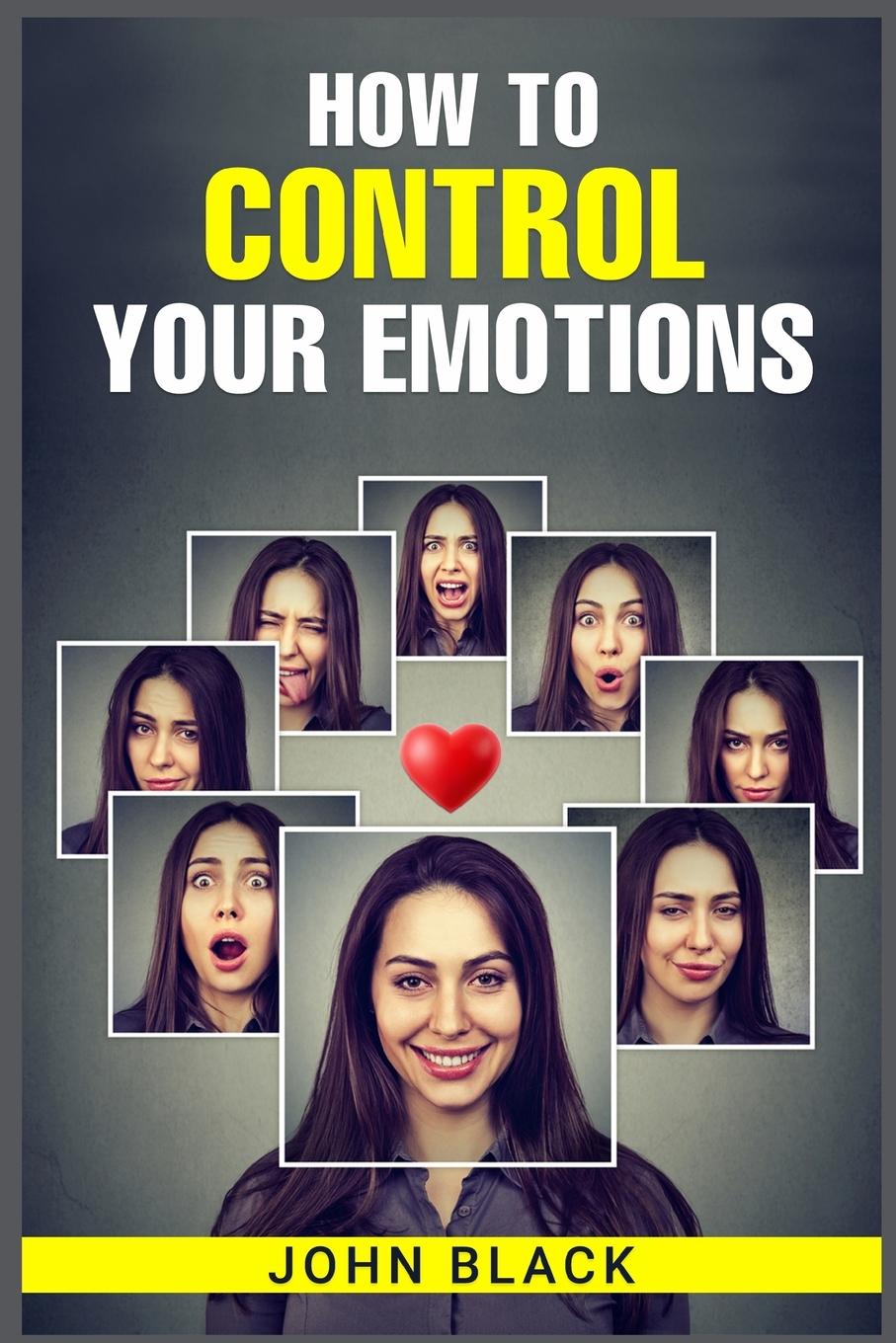 HOW TO CONTROL YOUR EMOTIONS