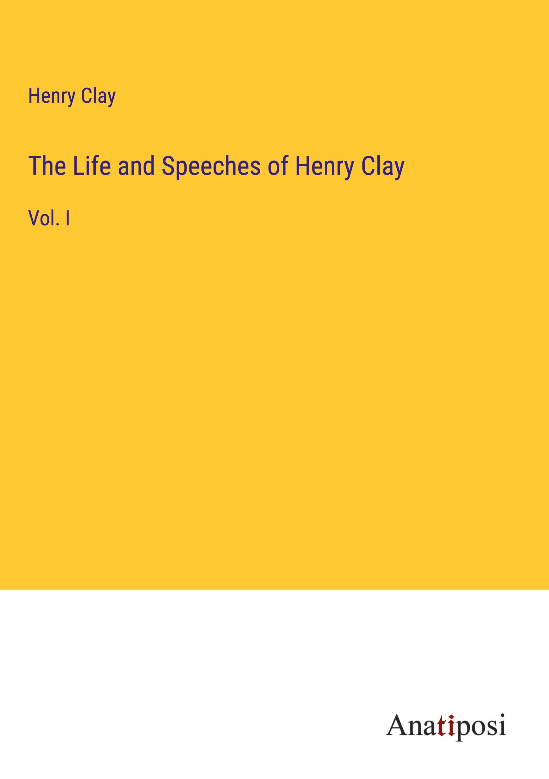 The Life and Speeches of Henry Clay