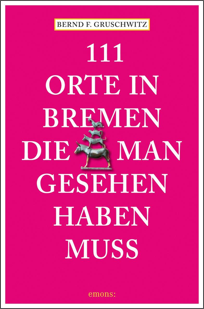 111 Orte in Bremen, die man gesehen haben muss