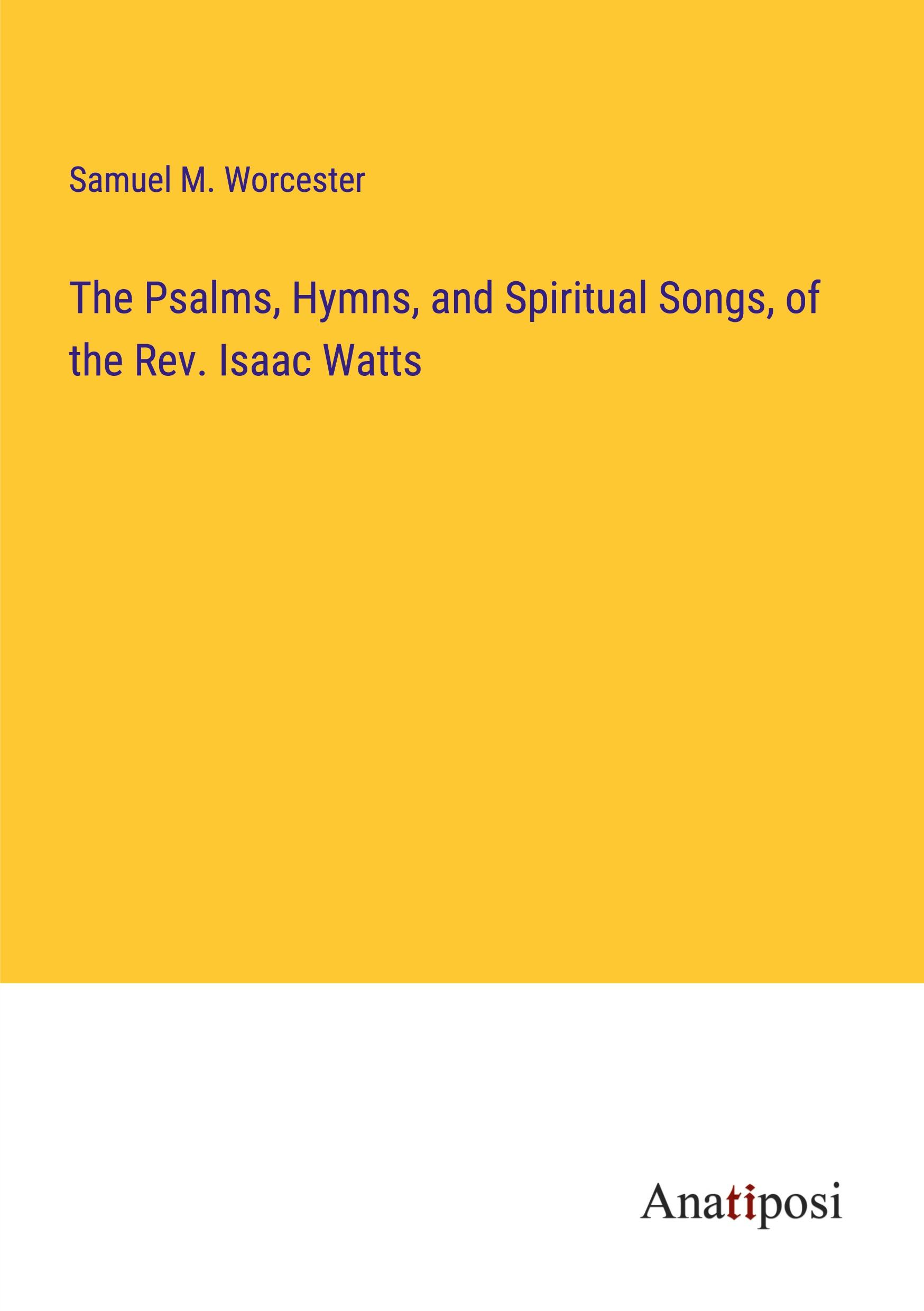 The Psalms, Hymns, and Spiritual Songs, of the Rev. Isaac Watts