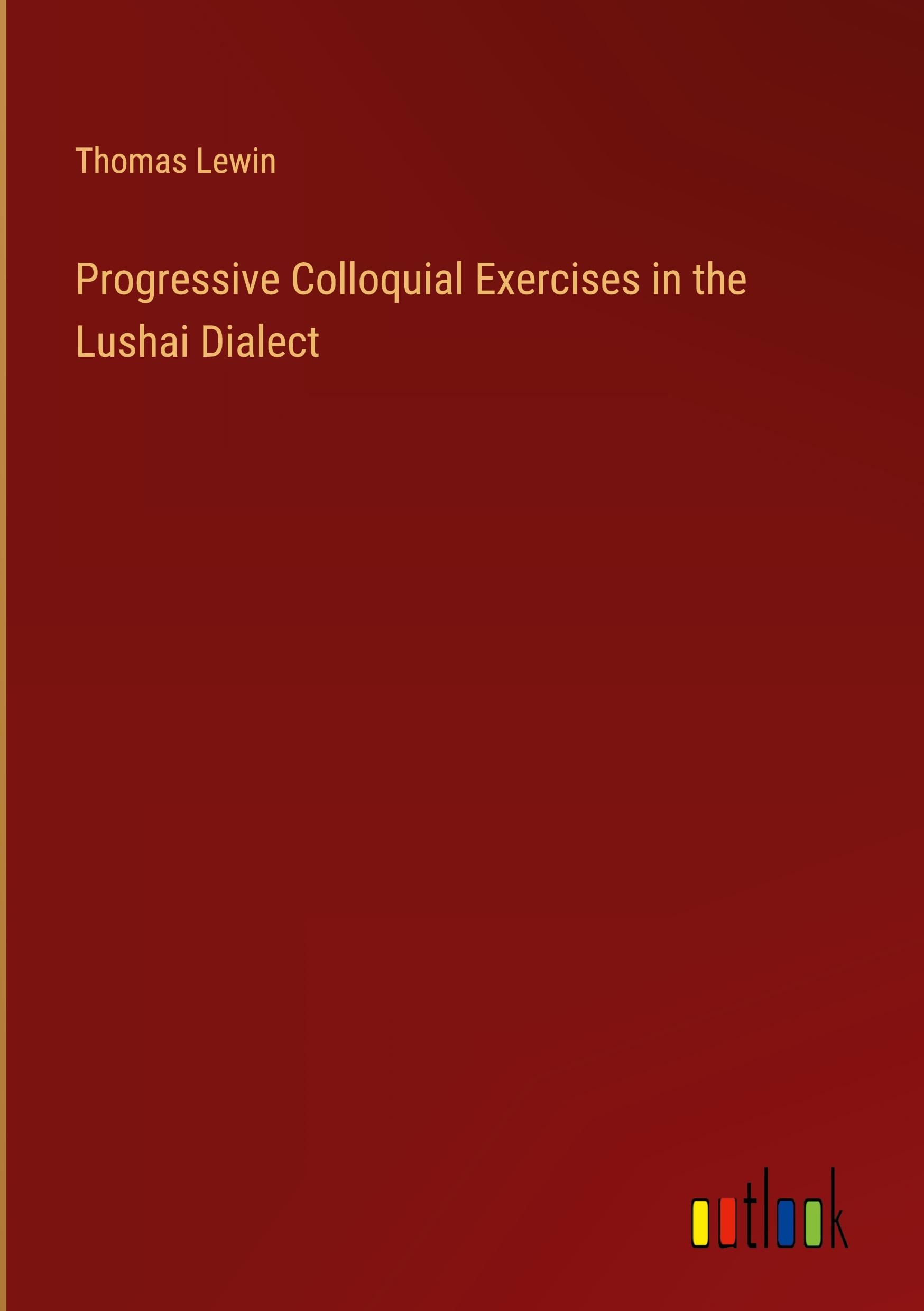 Progressive Colloquial Exercises in the Lushai Dialect