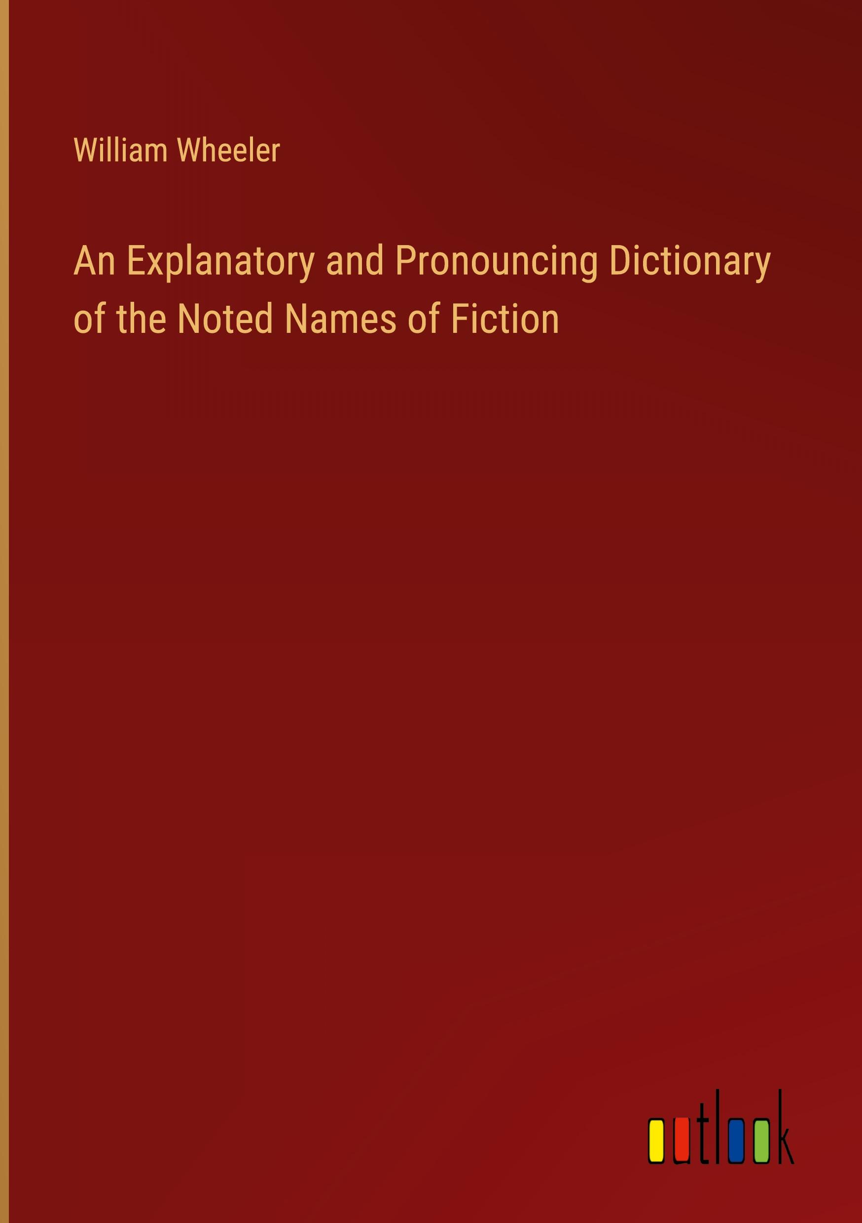 An Explanatory and Pronouncing Dictionary of the Noted Names of Fiction