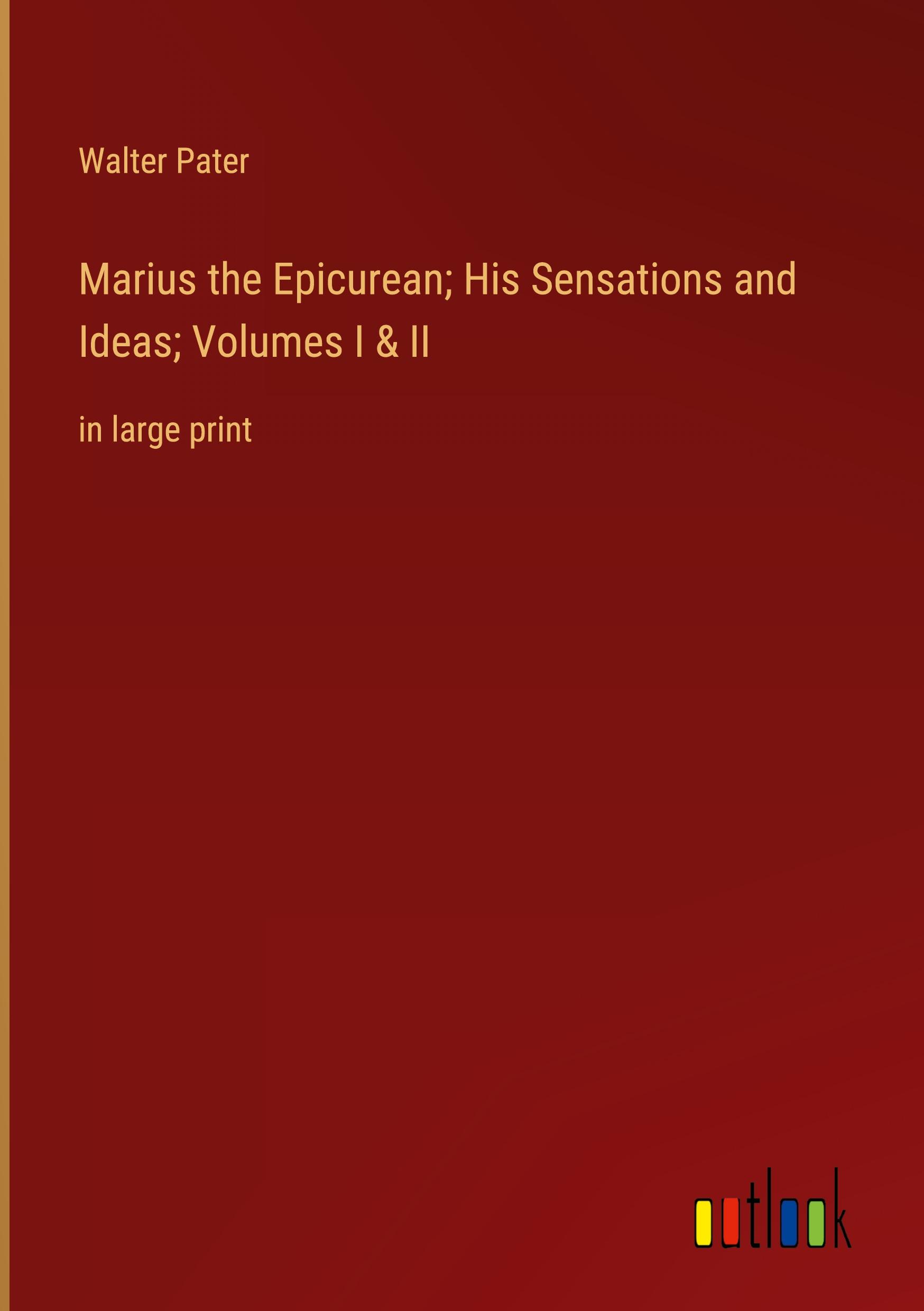 Marius the Epicurean; His Sensations and Ideas; Volumes I & II