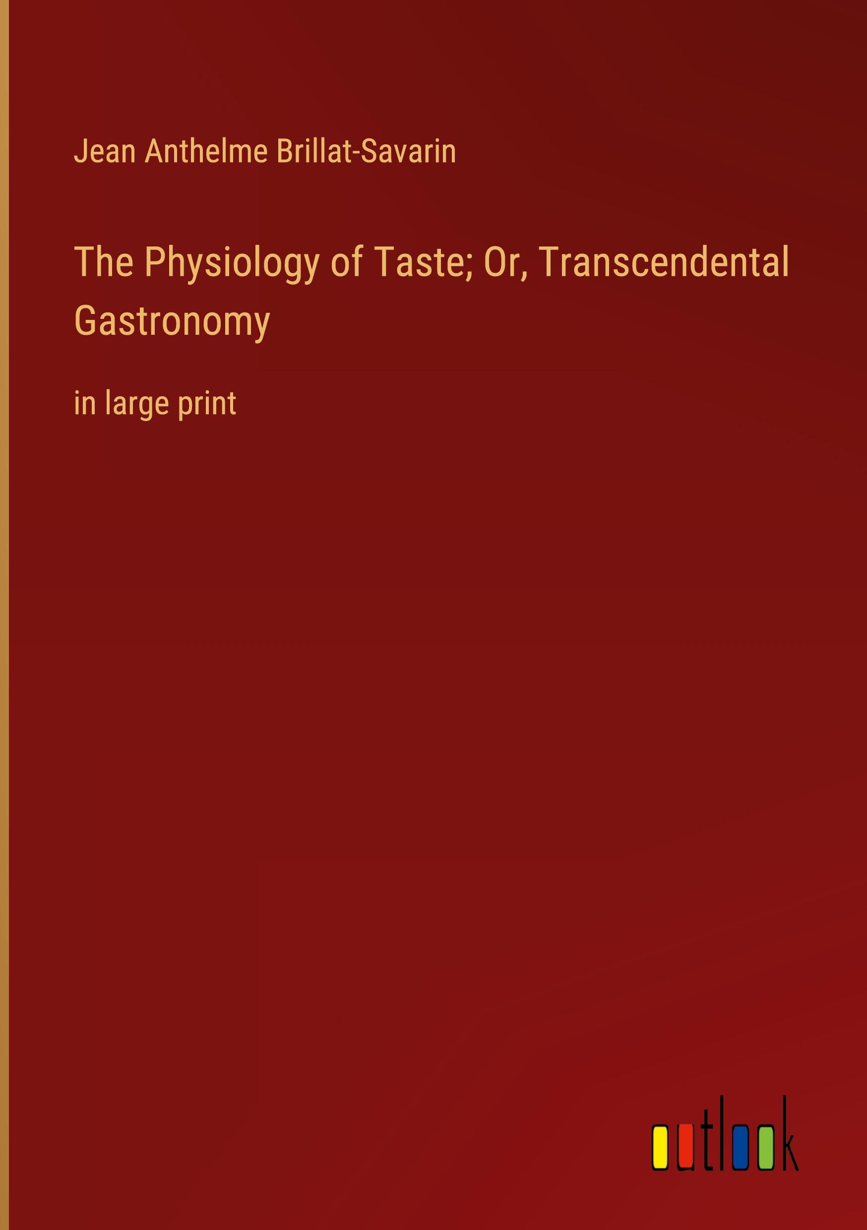 The Physiology of Taste; Or, Transcendental Gastronomy