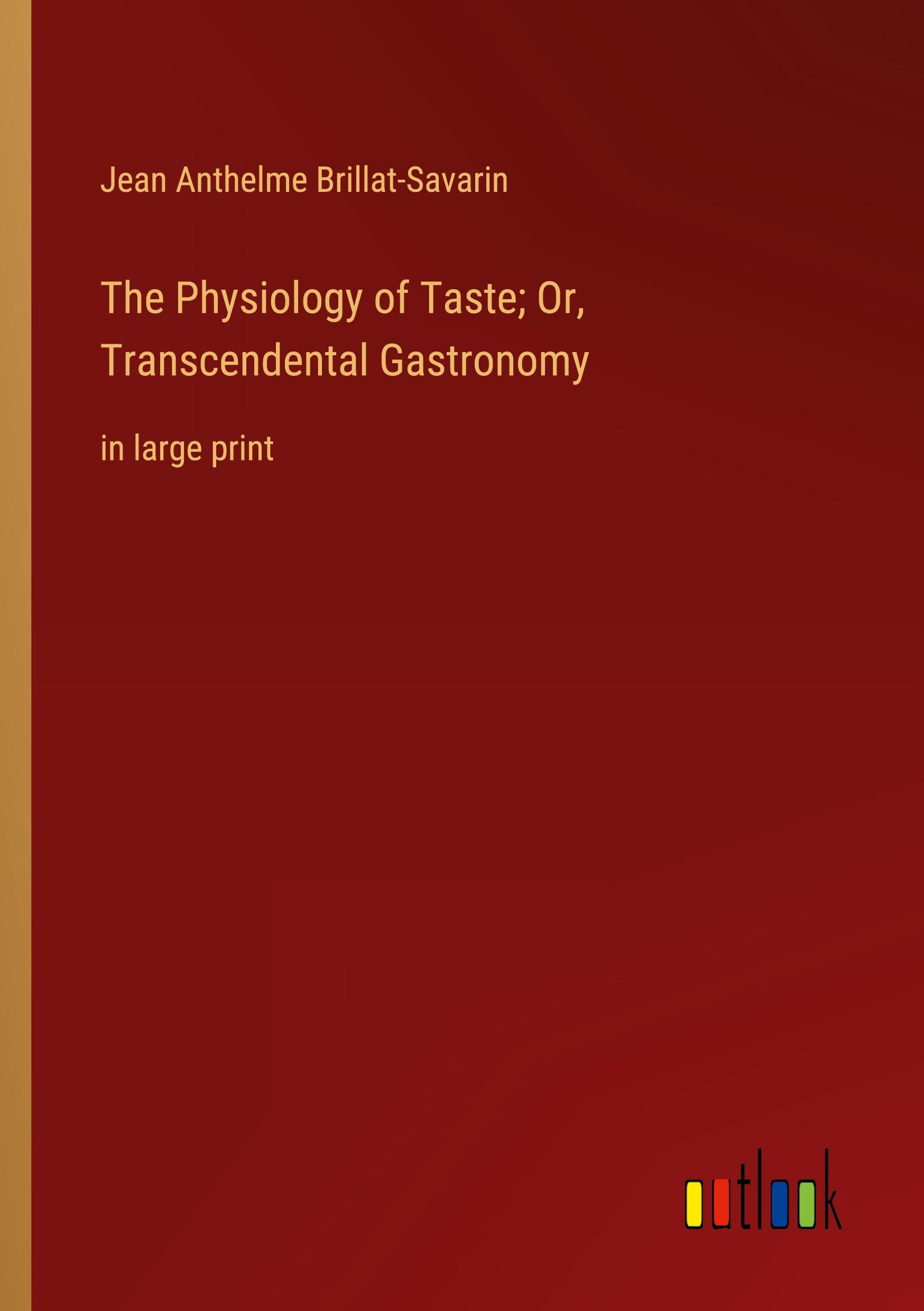 The Physiology of Taste; Or, Transcendental Gastronomy