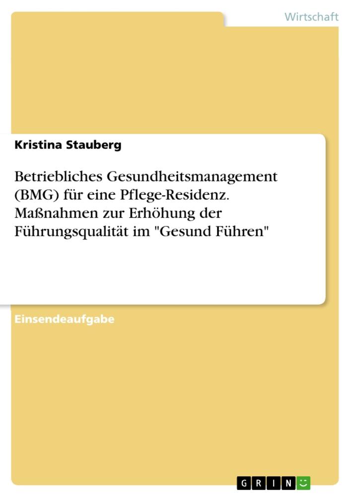 Betriebliches Gesundheitsmanagement (BMG) für eine Pflege-Residenz. Maßnahmen zur Erhöhung der Führungsqualität im "Gesund Führen"