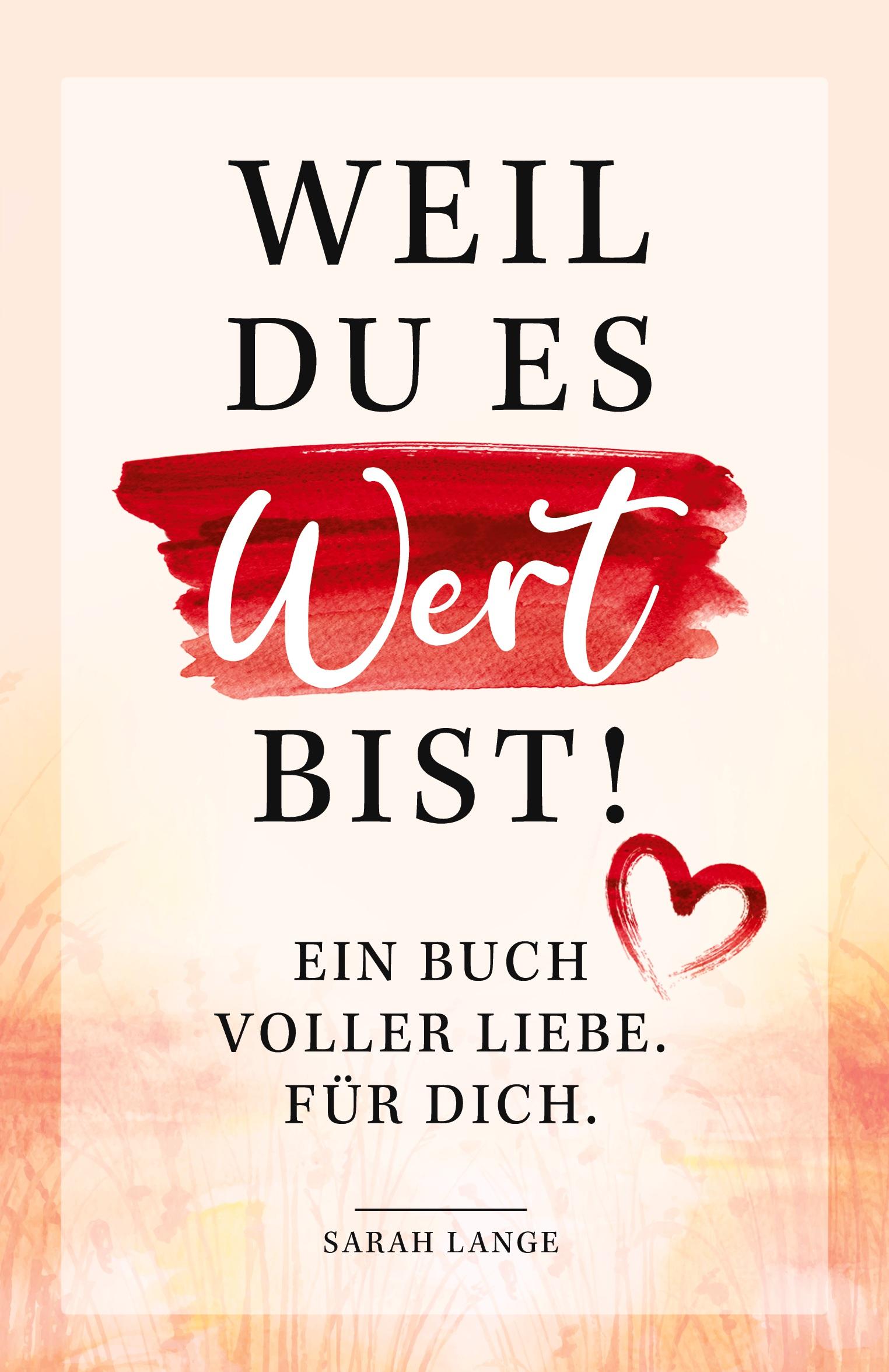 Weil du es wert bist! Ein Buch voller Liebe. Für dich.