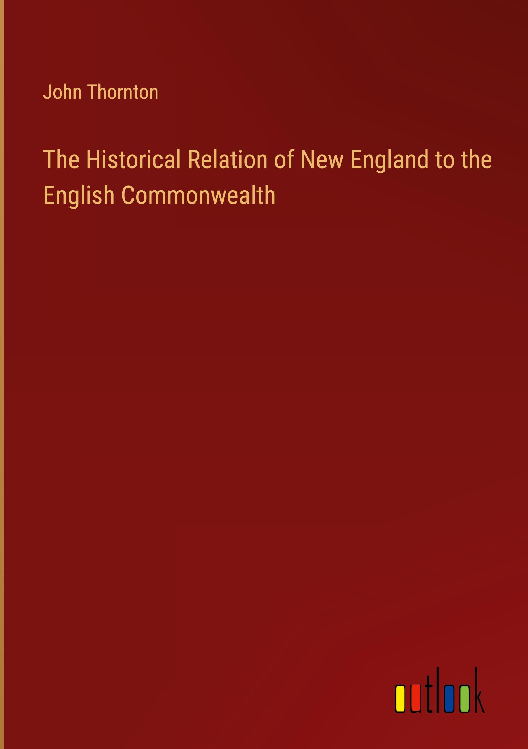 The Historical Relation of New England to the English Commonwealth