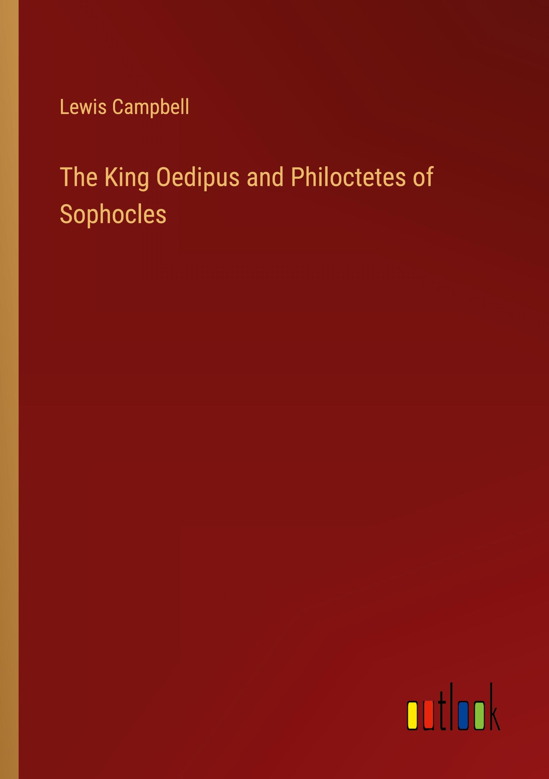 The King Oedipus and Philoctetes of Sophocles