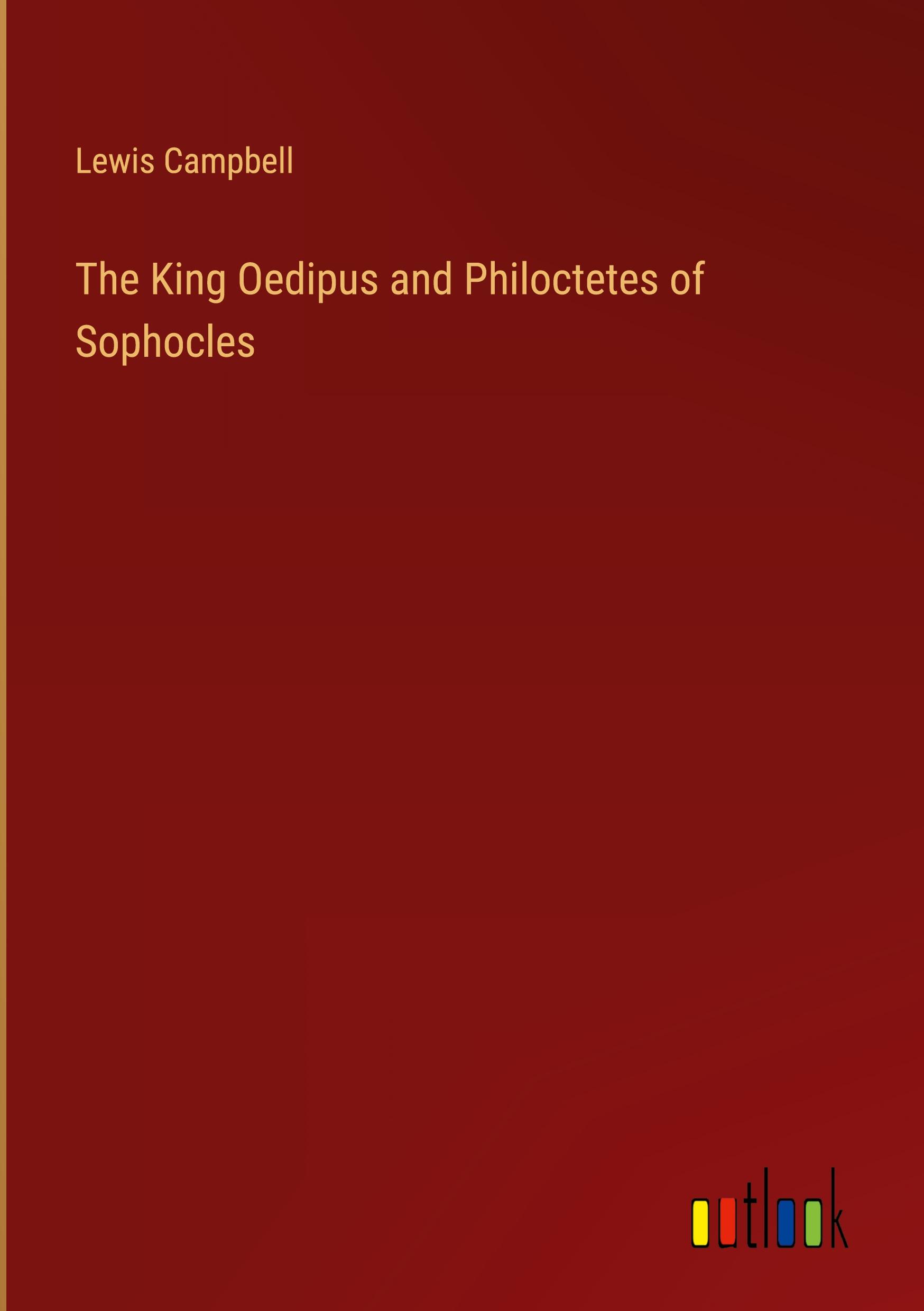 The King Oedipus and Philoctetes of Sophocles