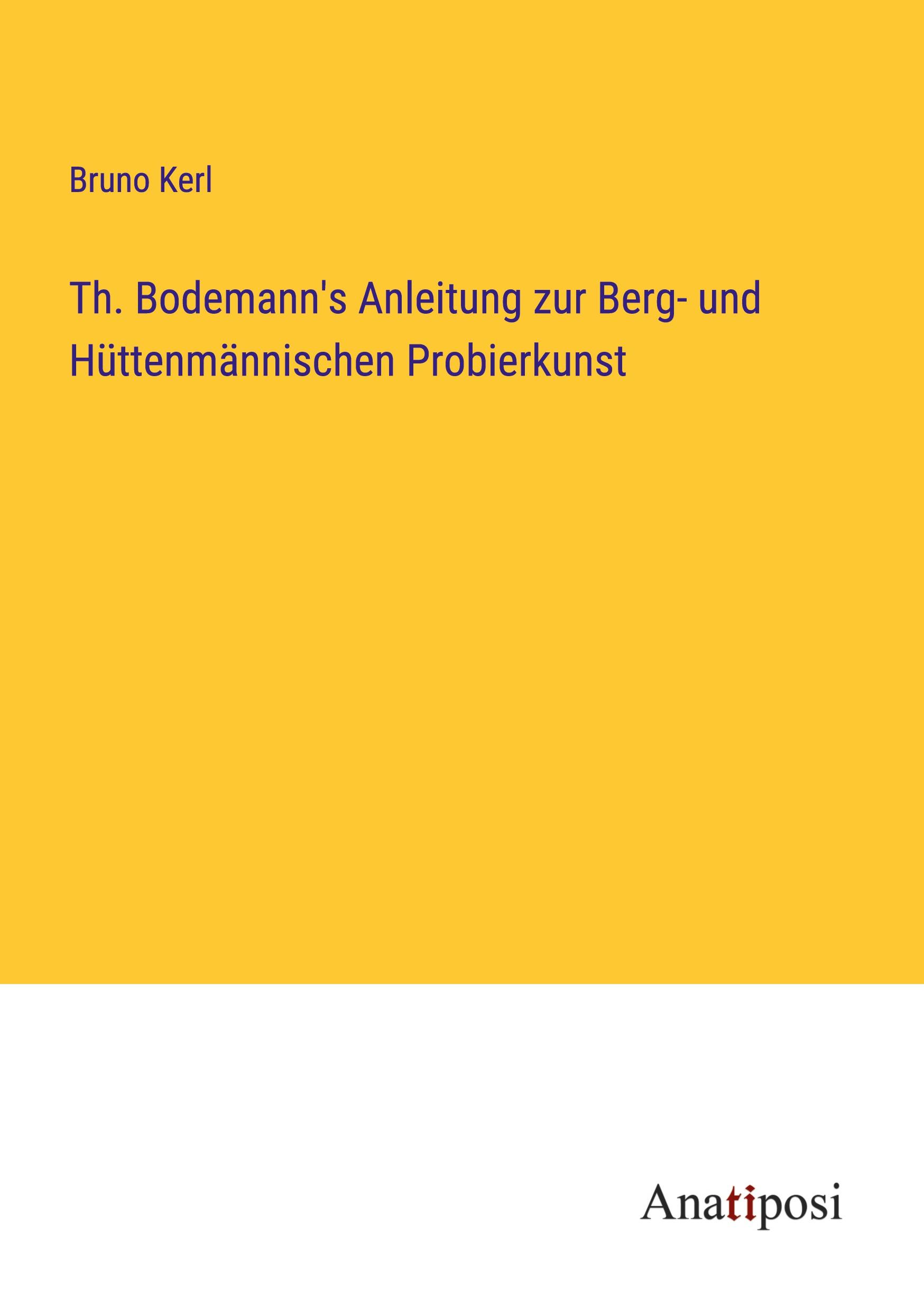 Th. Bodemann's Anleitung zur Berg- und Hüttenmännischen Probierkunst