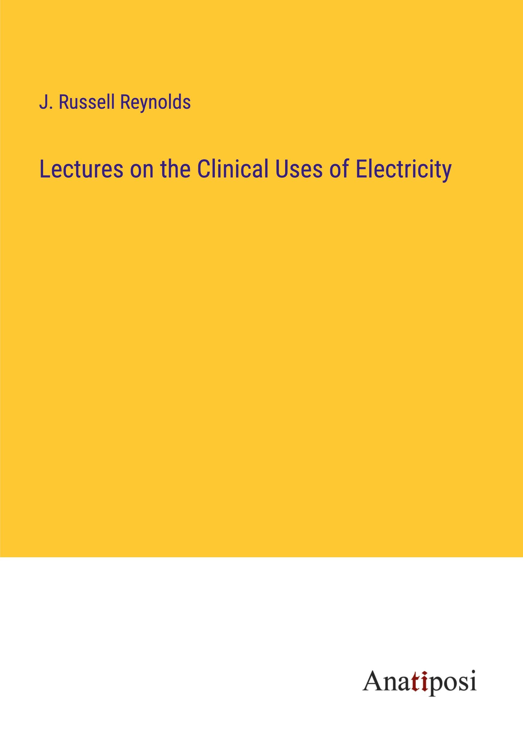 Lectures on the Clinical Uses of Electricity