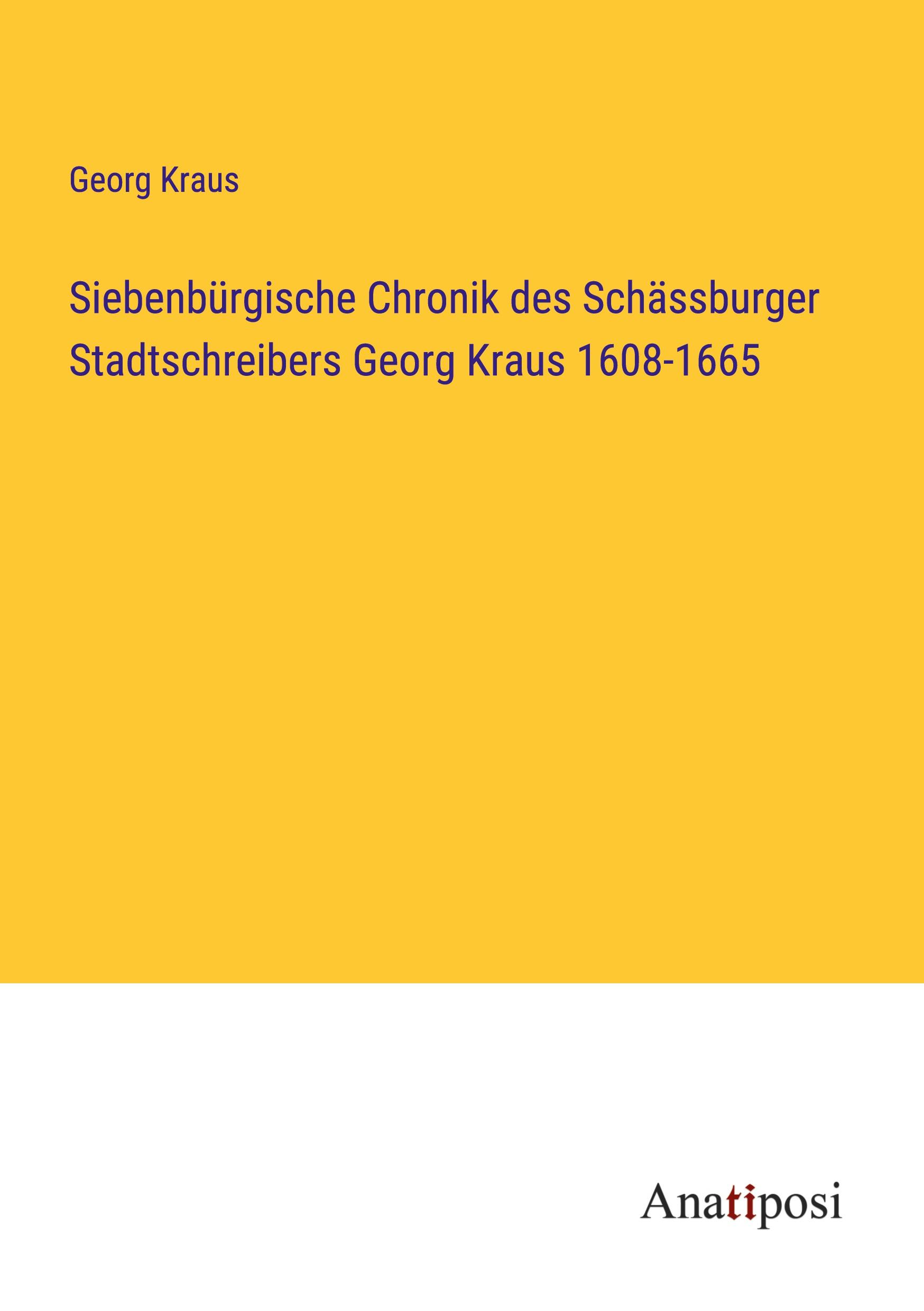 Siebenbürgische Chronik des Schässburger Stadtschreibers Georg Kraus 1608-1665