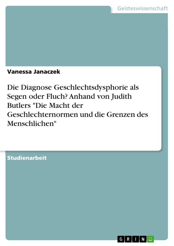 Die Diagnose Geschlechtsdysphorie als Segen oder Fluch? Anhand von Judith Butlers "Die Macht der Geschlechternormen und die Grenzen des Menschlichen"