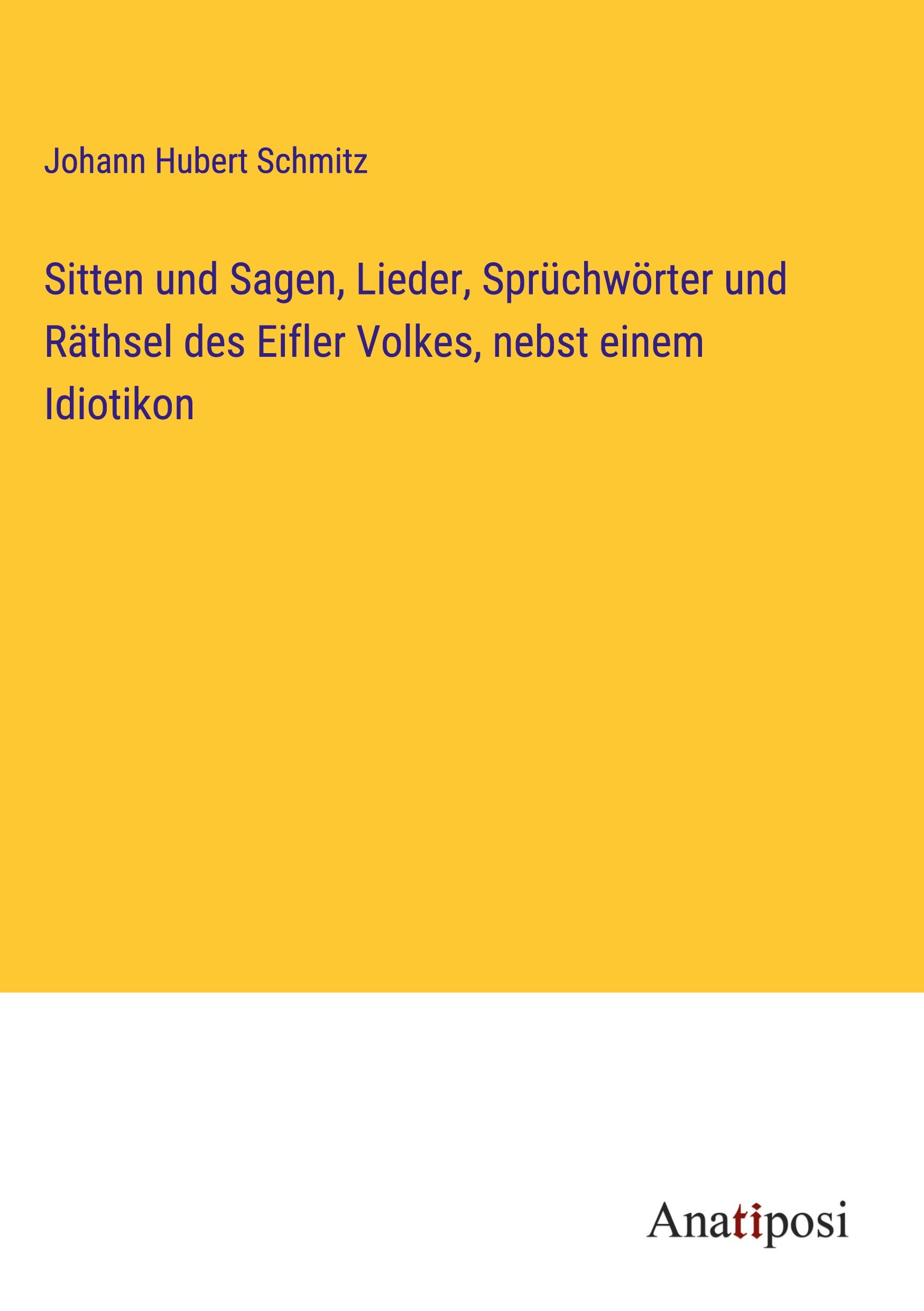 Sitten und Sagen, Lieder, Sprüchwörter und Räthsel des Eifler Volkes, nebst einem Idiotikon