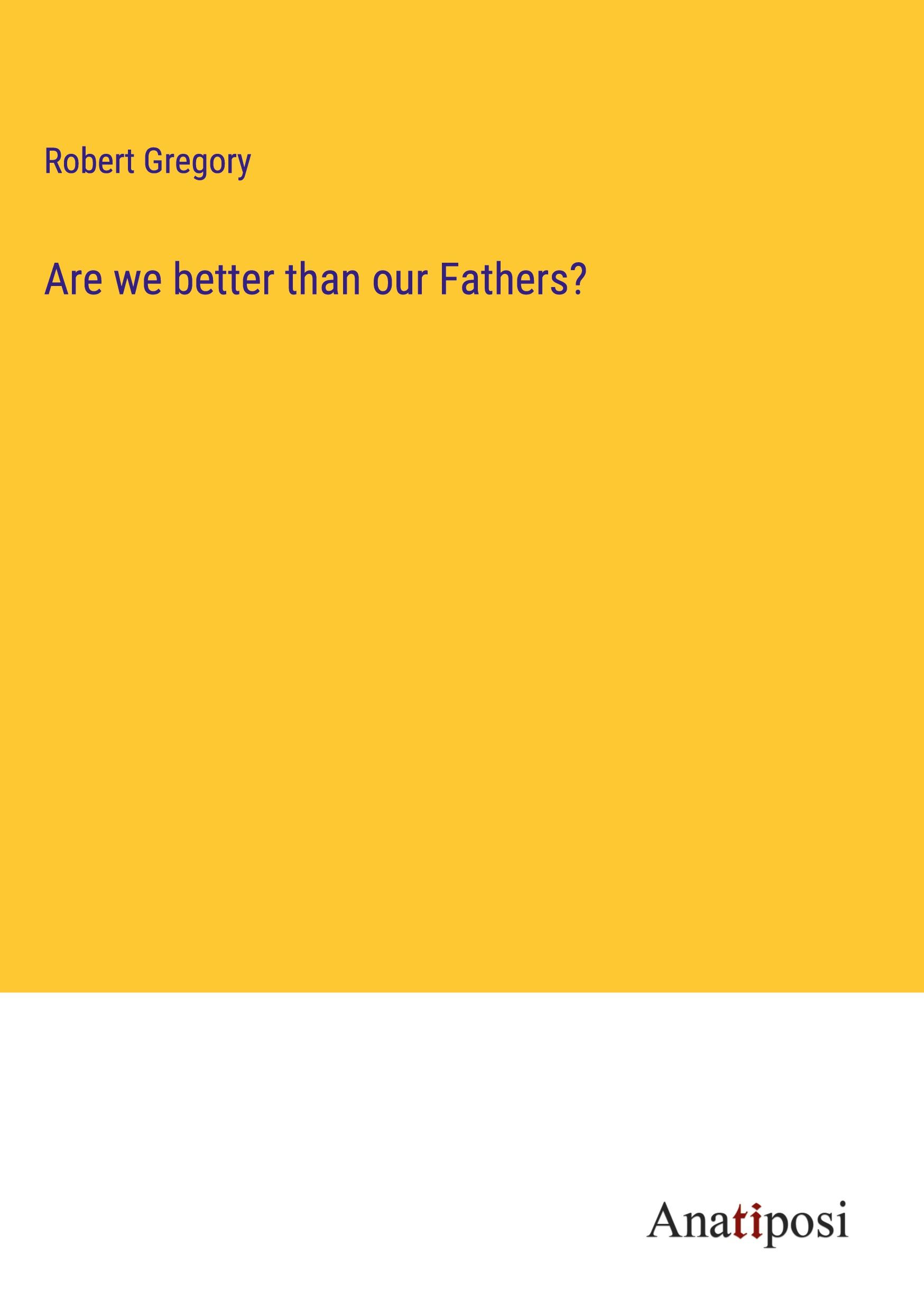 Are we better than our Fathers?