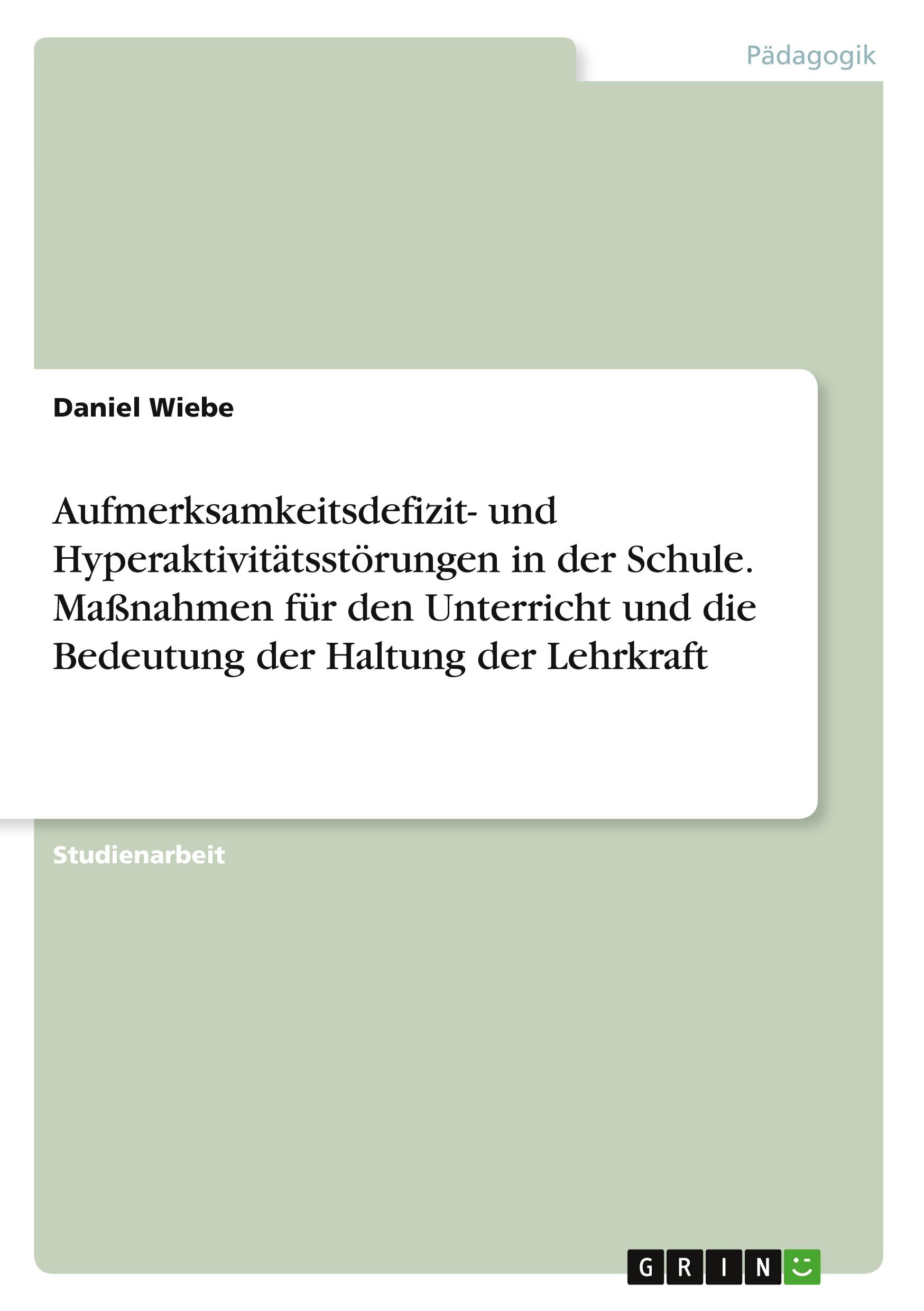 Aufmerksamkeitsdefizit- und Hyperaktivitätsstörungen in der Schule. Maßnahmen für den Unterricht und die Bedeutung der Haltung der Lehrkraft