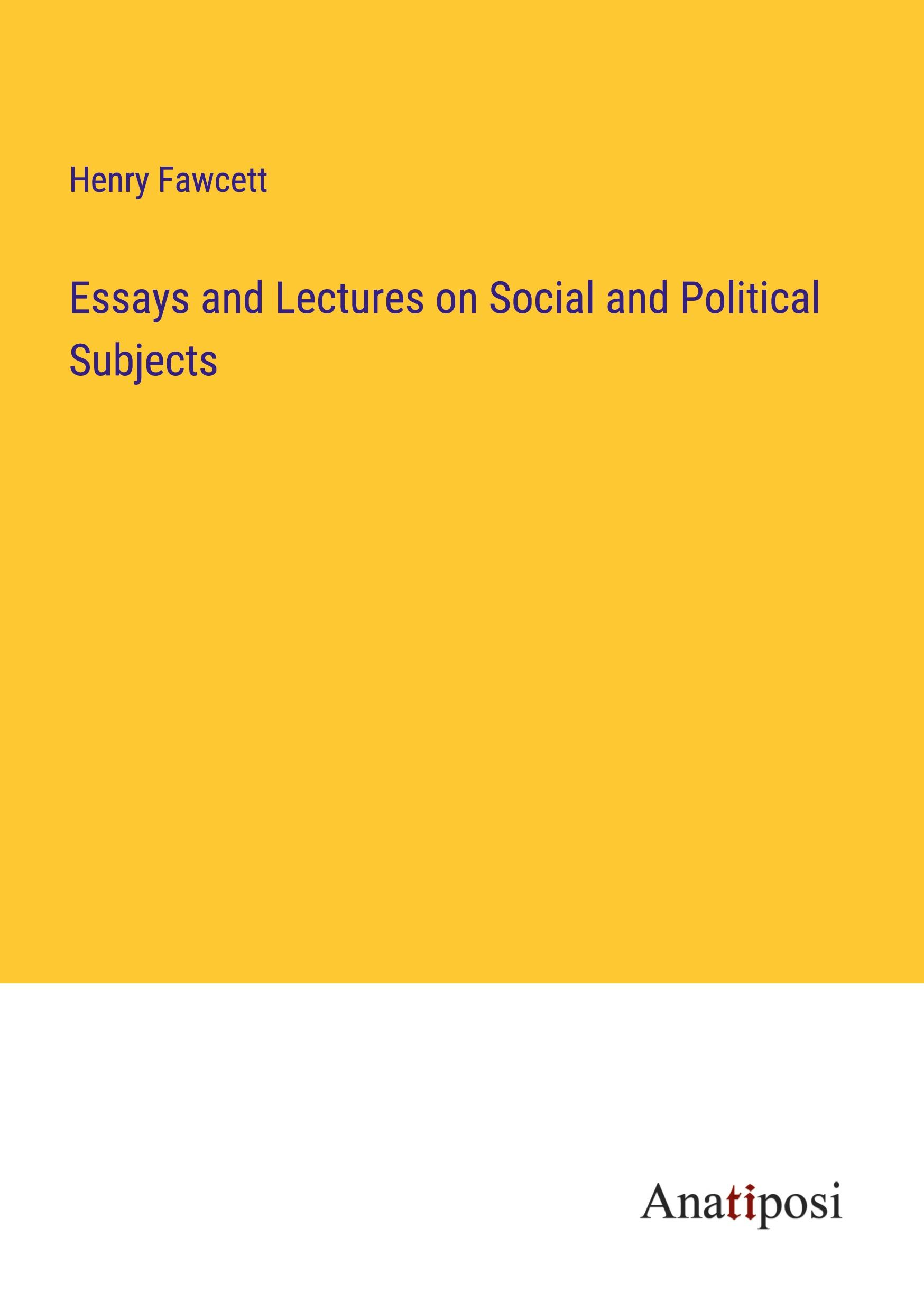 Essays and Lectures on Social and Political Subjects