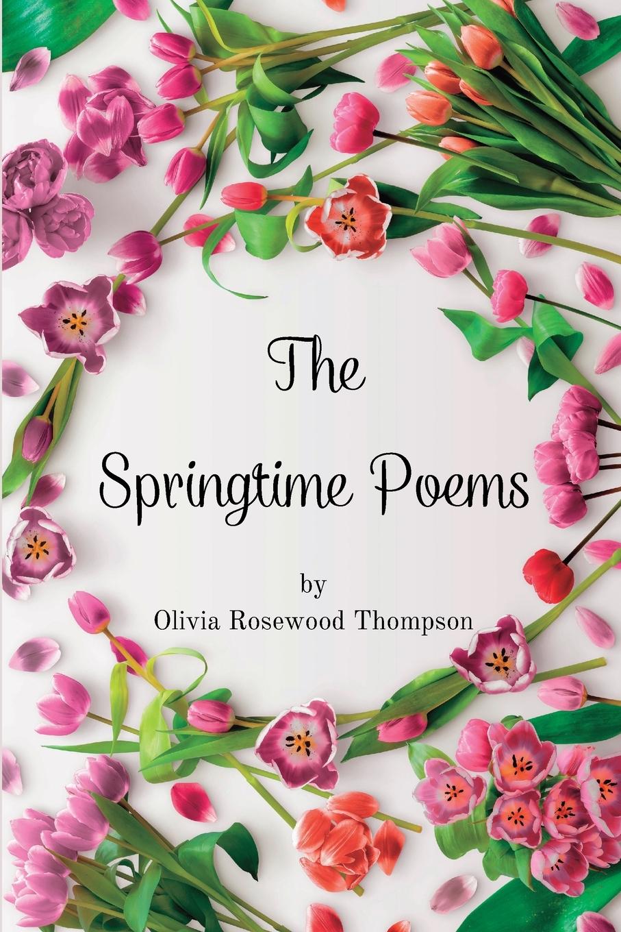 The Springtime Poems: Verse in Bloom - Poetry Inspired by the Beauty and Renewal of the Season