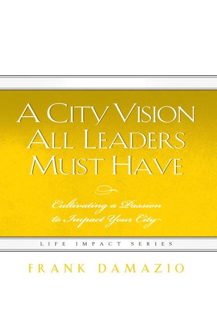 A City Vision All Leaders Must Have: Cultivating a Passion to Impact Your City