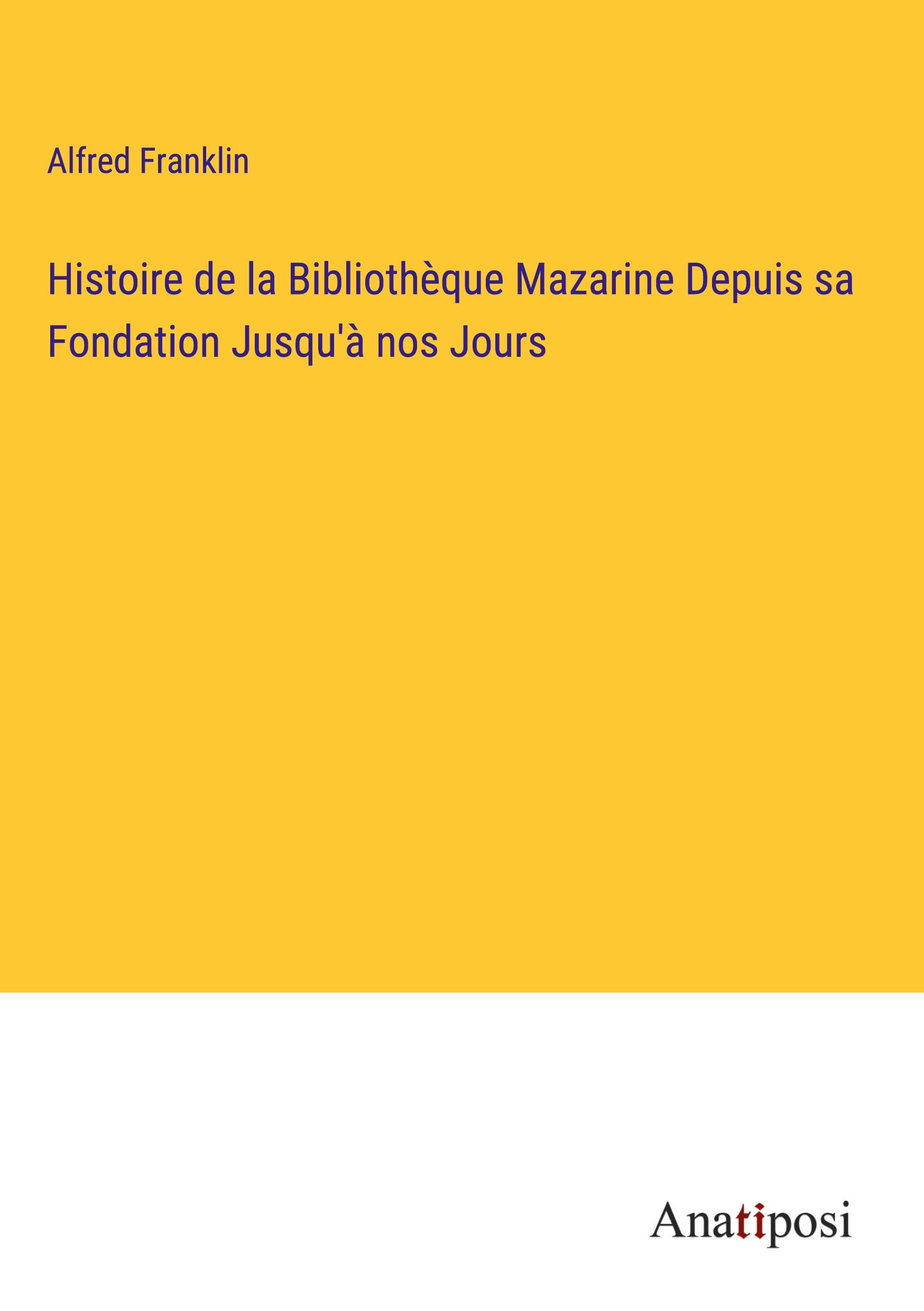 Histoire de la Bibliothèque Mazarine Depuis sa Fondation Jusqu'à nos Jours