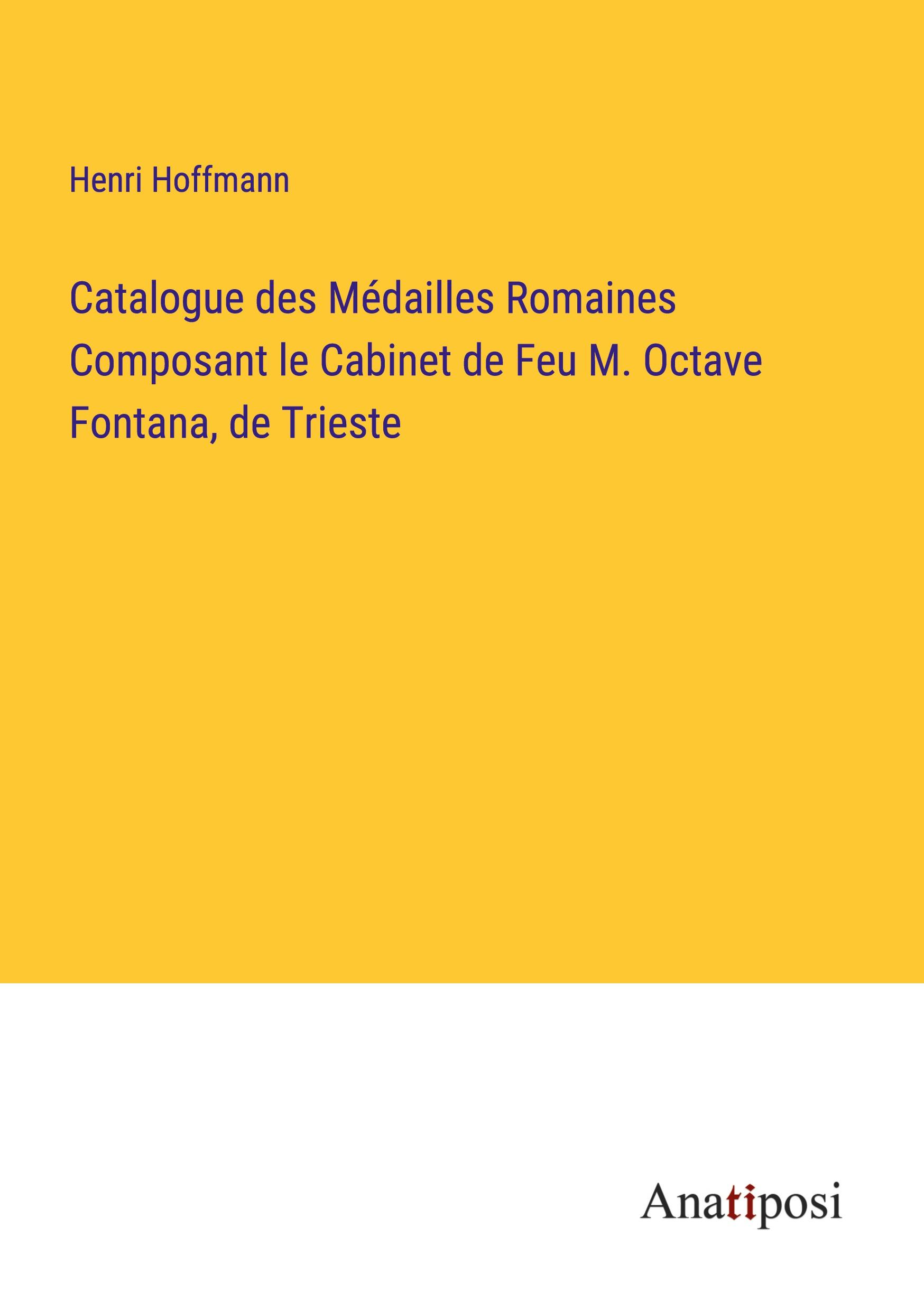 Catalogue des Médailles Romaines Composant le Cabinet de Feu M. Octave Fontana, de Trieste