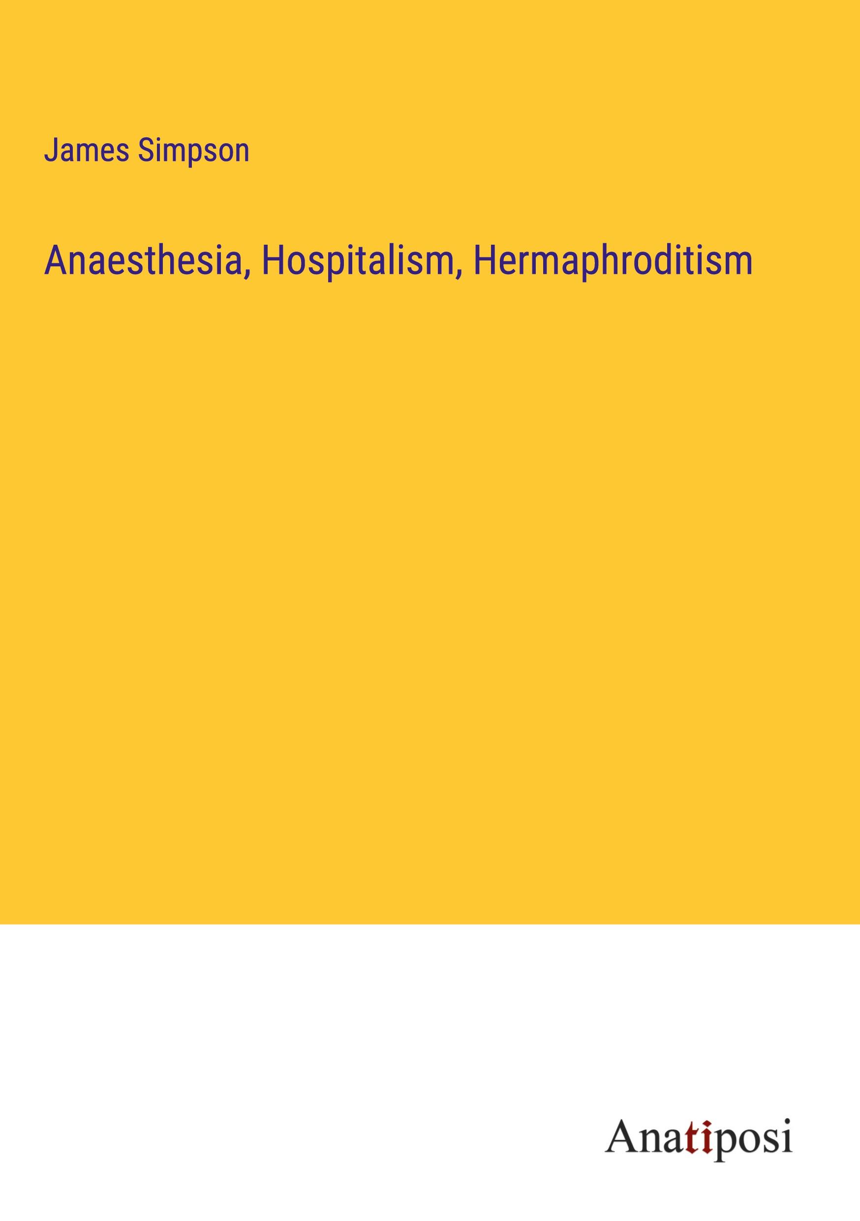 Anaesthesia, Hospitalism, Hermaphroditism