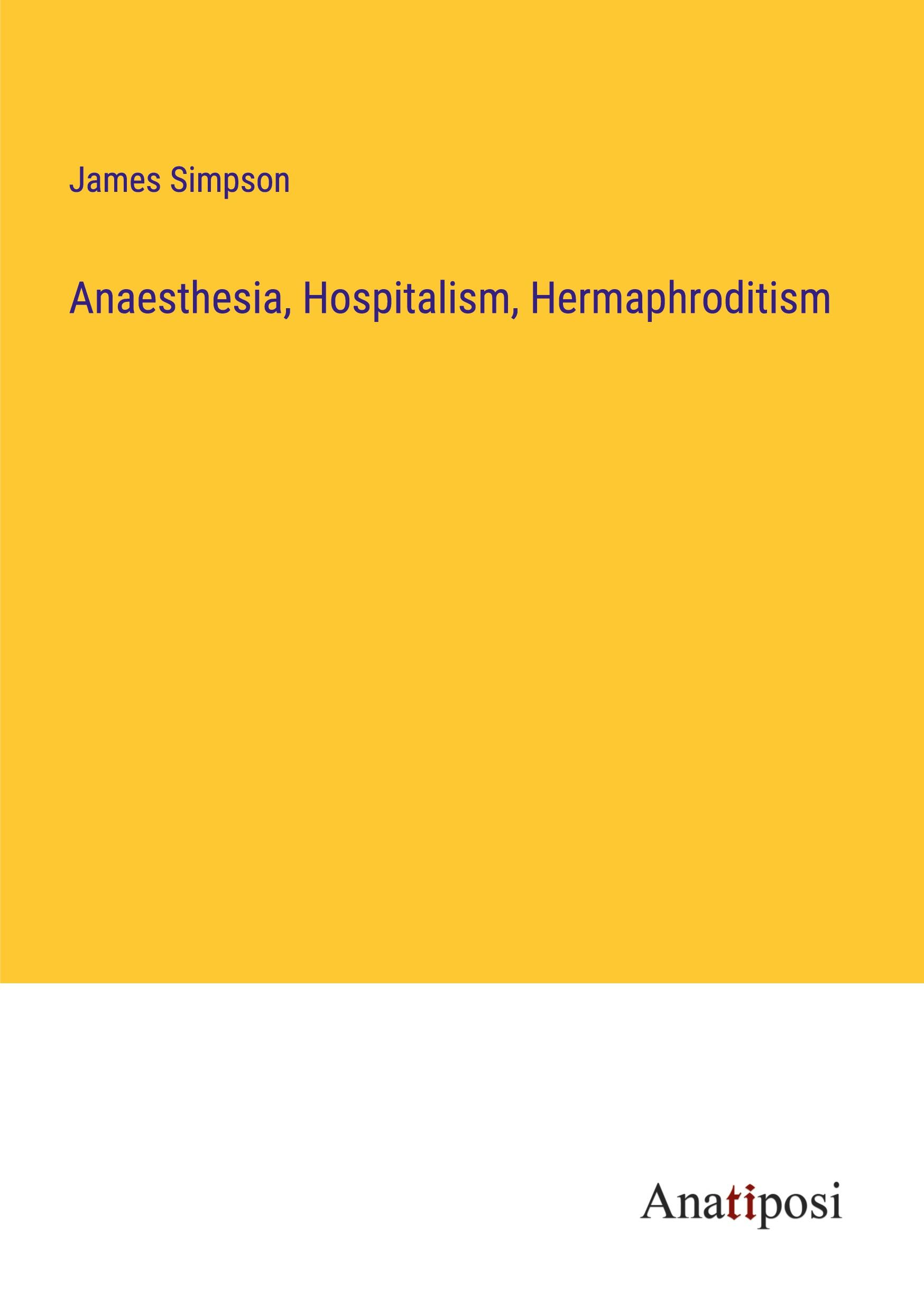 Anaesthesia, Hospitalism, Hermaphroditism