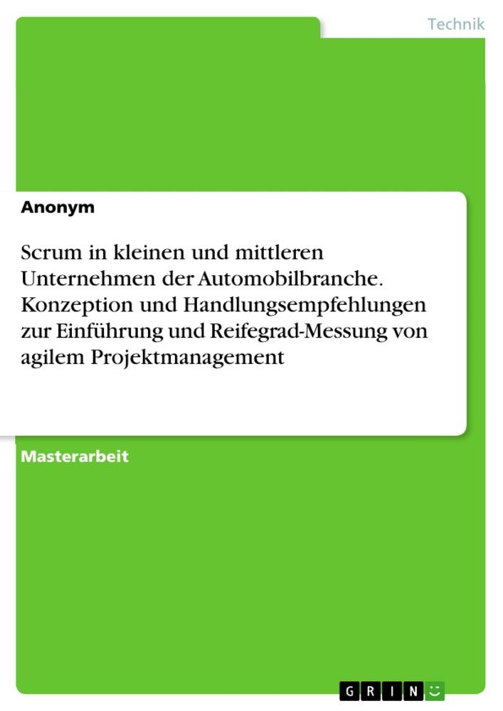 Scrum in kleinen und mittleren Unternehmen der Automobilbranche. Konzeption und Handlungsempfehlungen zur Einführung und Reifegrad-Messung von agilem Projektmanagement