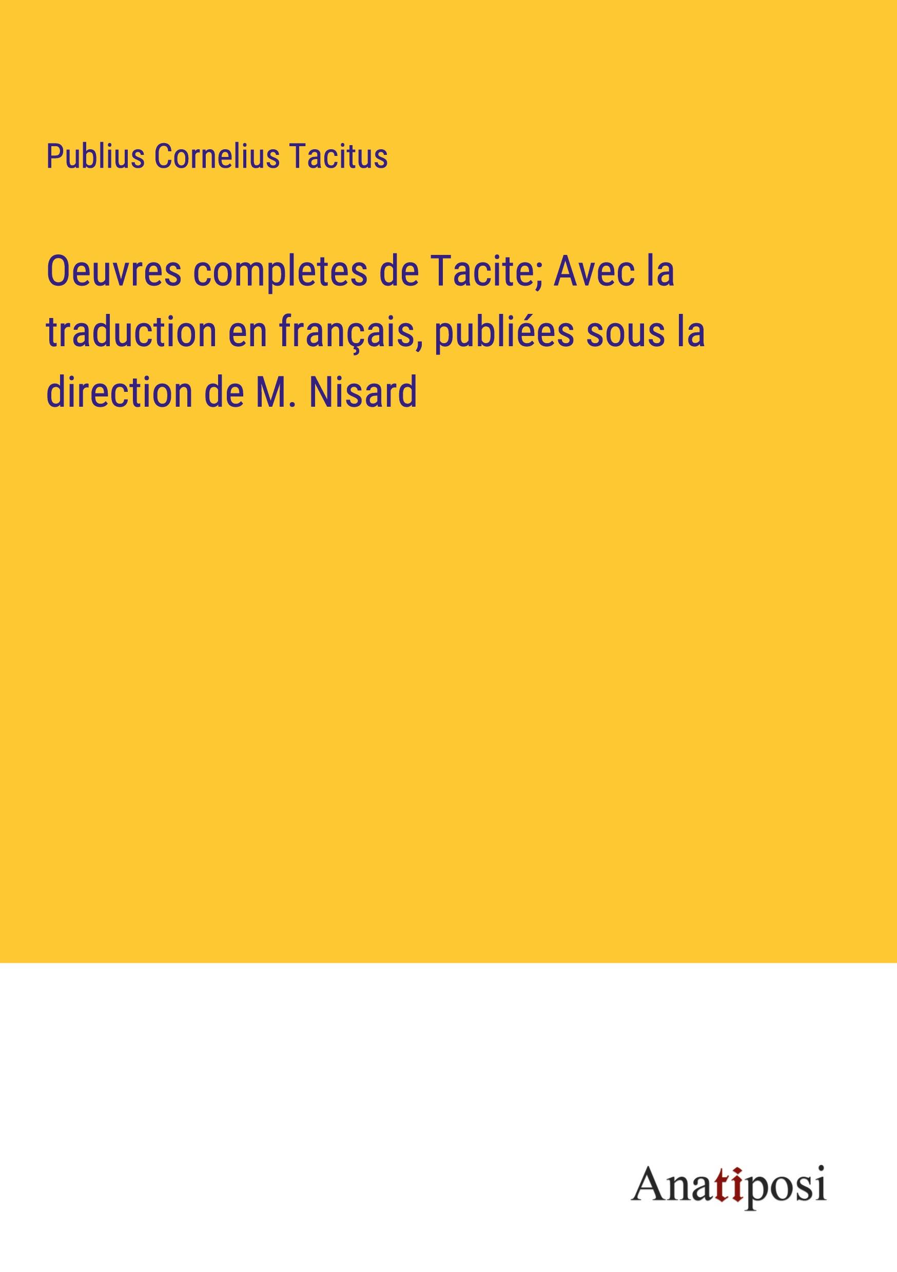 Oeuvres completes de Tacite; Avec la traduction en français, publiées sous la direction de M. Nisard