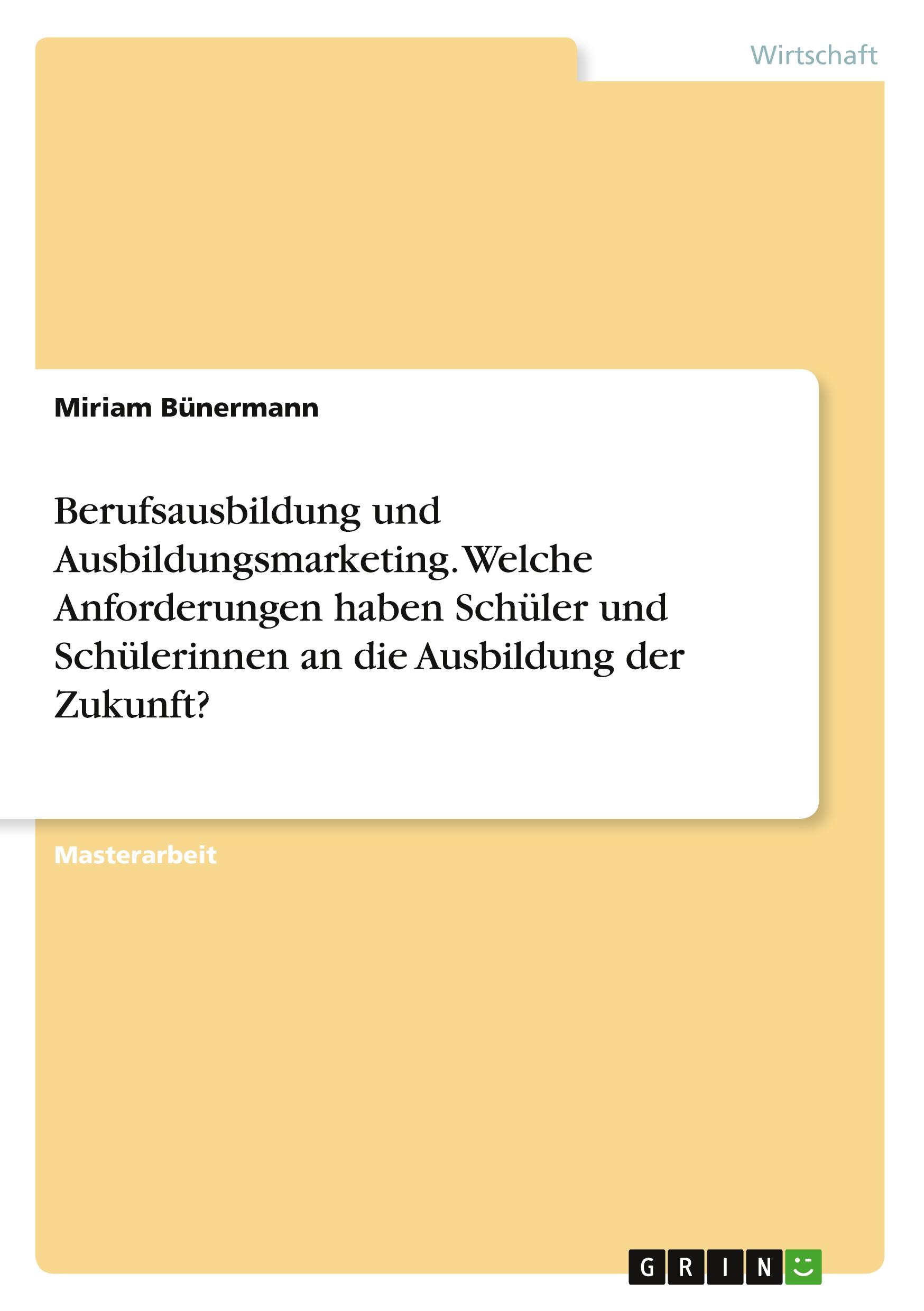 Berufsausbildung und Ausbildungsmarketing. Welche Anforderungen haben Schüler und Schülerinnen an die Ausbildung der Zukunft?