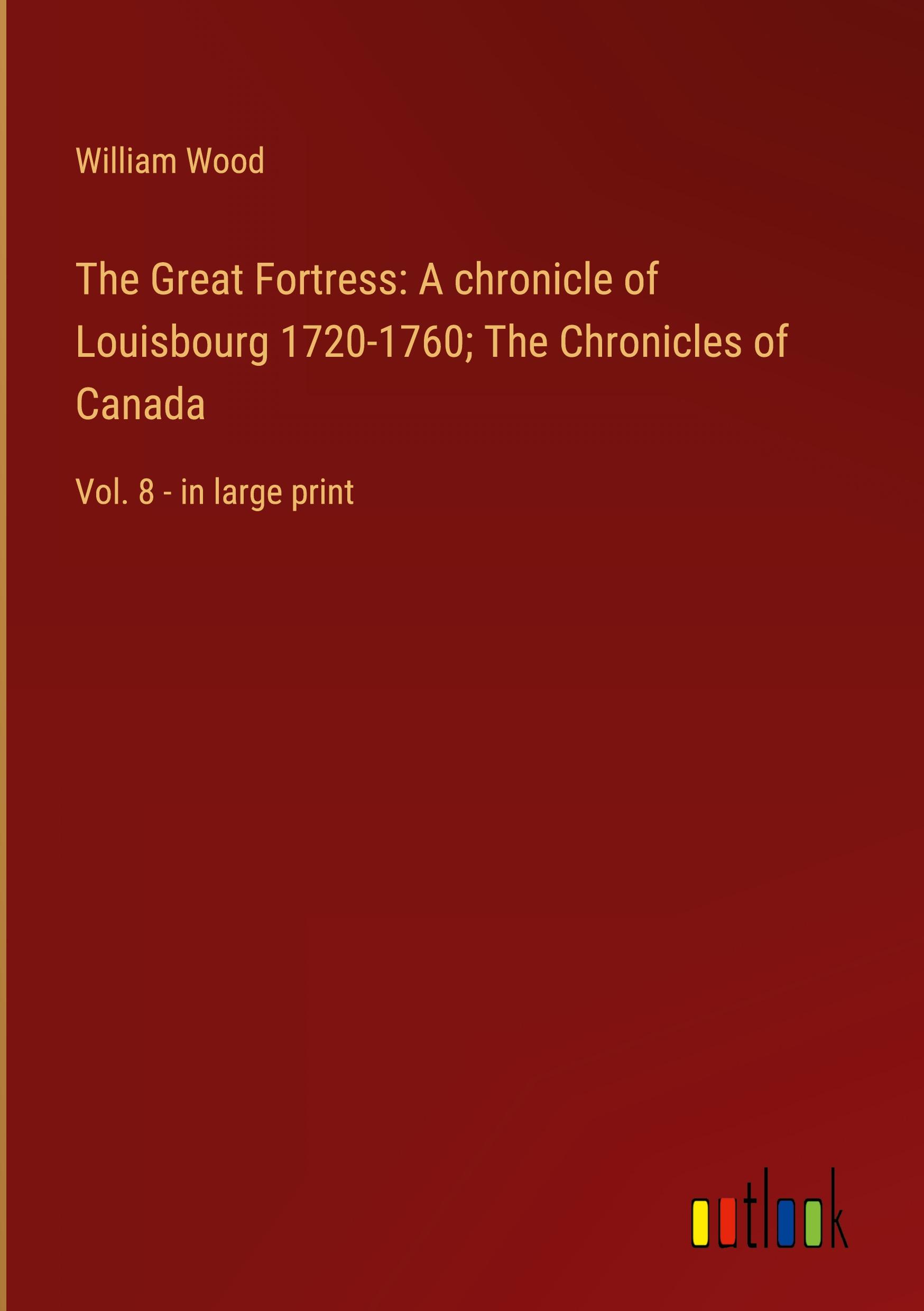 The Great Fortress: A chronicle of Louisbourg 1720-1760; The Chronicles of Canada