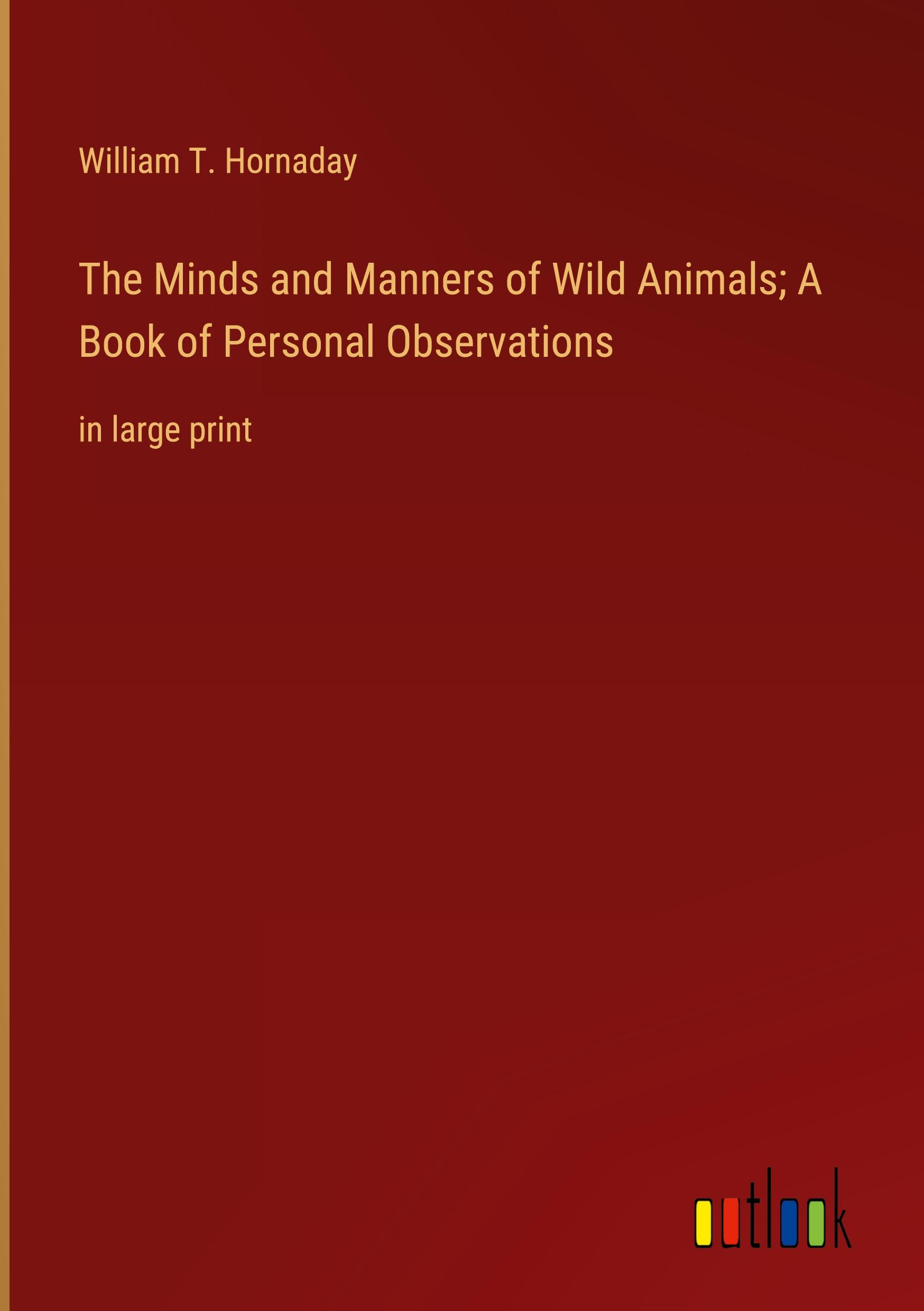 The Minds and Manners of Wild Animals; A Book of Personal Observations