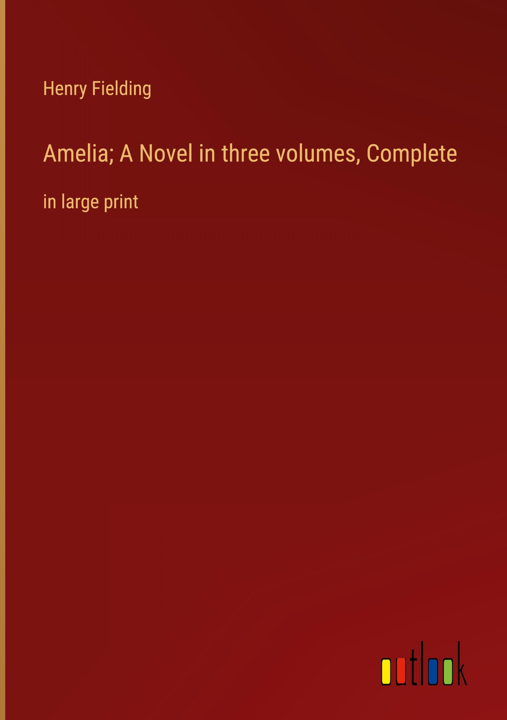 Amelia; A Novel in three volumes, Complete