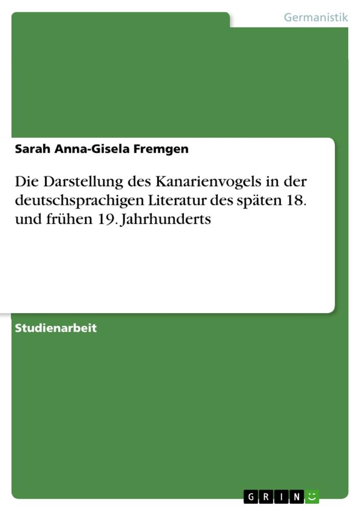 Die Darstellung des Kanarienvogels in der deutschsprachigen Literatur des späten 18. und frühen 19. Jahrhunderts