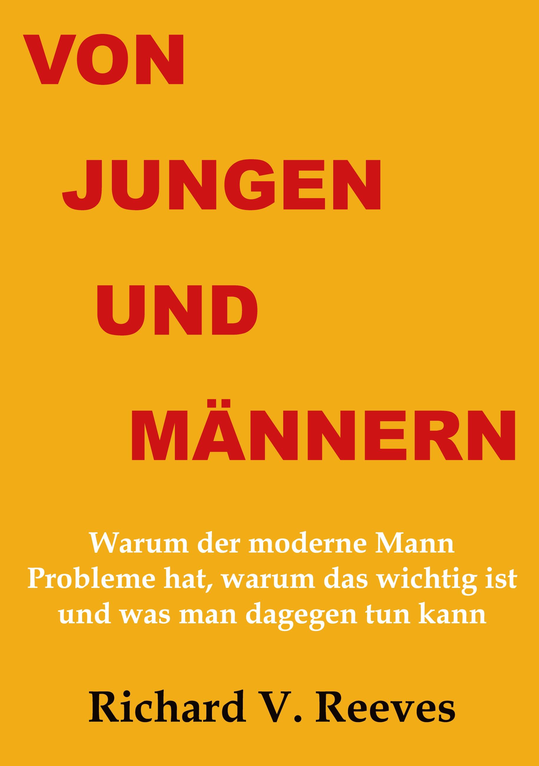 Von Jungen und Männern. Warum der moderne Mann Probleme hat, warum das wichtig ist und was man dagegen tun kann