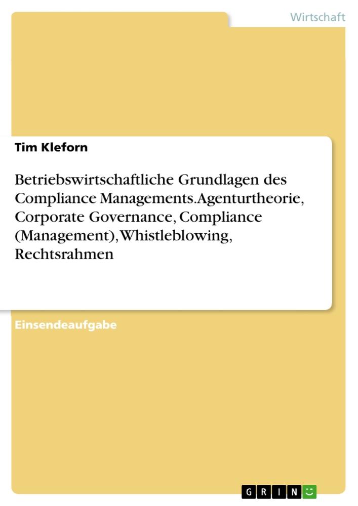 Betriebswirtschaftliche Grundlagen des Compliance Managements. Agenturtheorie, Corporate Governance, Compliance (Management), Whistleblowing, Rechtsrahmen