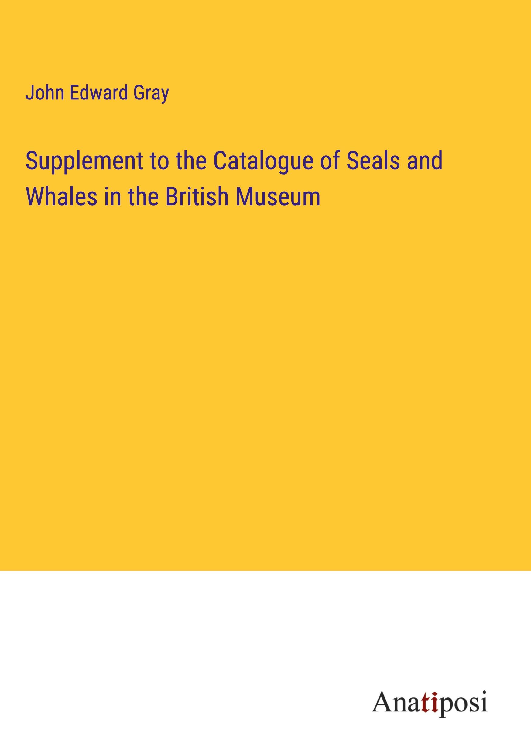 Supplement to the Catalogue of Seals and Whales in the British Museum