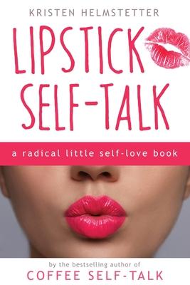 Lipstick Self-Talk: A Radical Little Self-Love Book