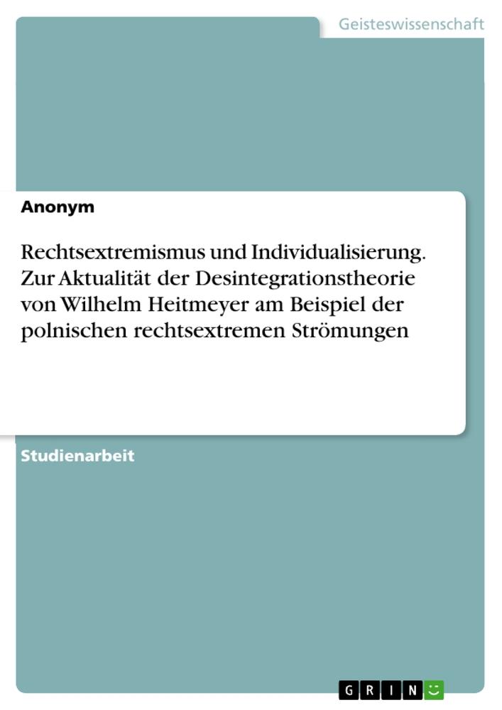 Rechtsextremismus und Individualisierung. Zur Aktualität der Desintegrationstheorie von Wilhelm Heitmeyer am Beispiel der polnischen rechtsextremen Strömungen