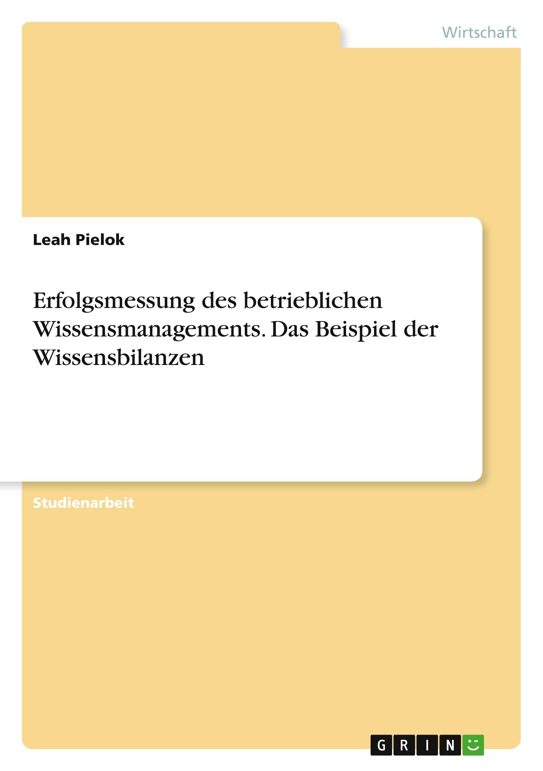 Erfolgsmessung des betrieblichen Wissensmanagements. Das Beispiel der Wissensbilanzen