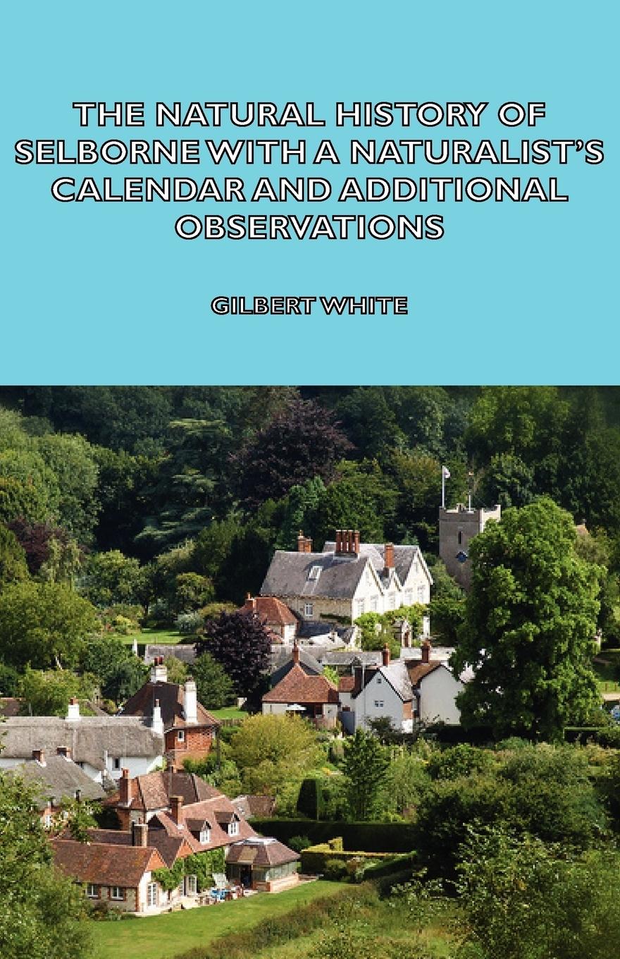 The Natural History of Selborne with a Naturalist's Calendar and Additional Observations