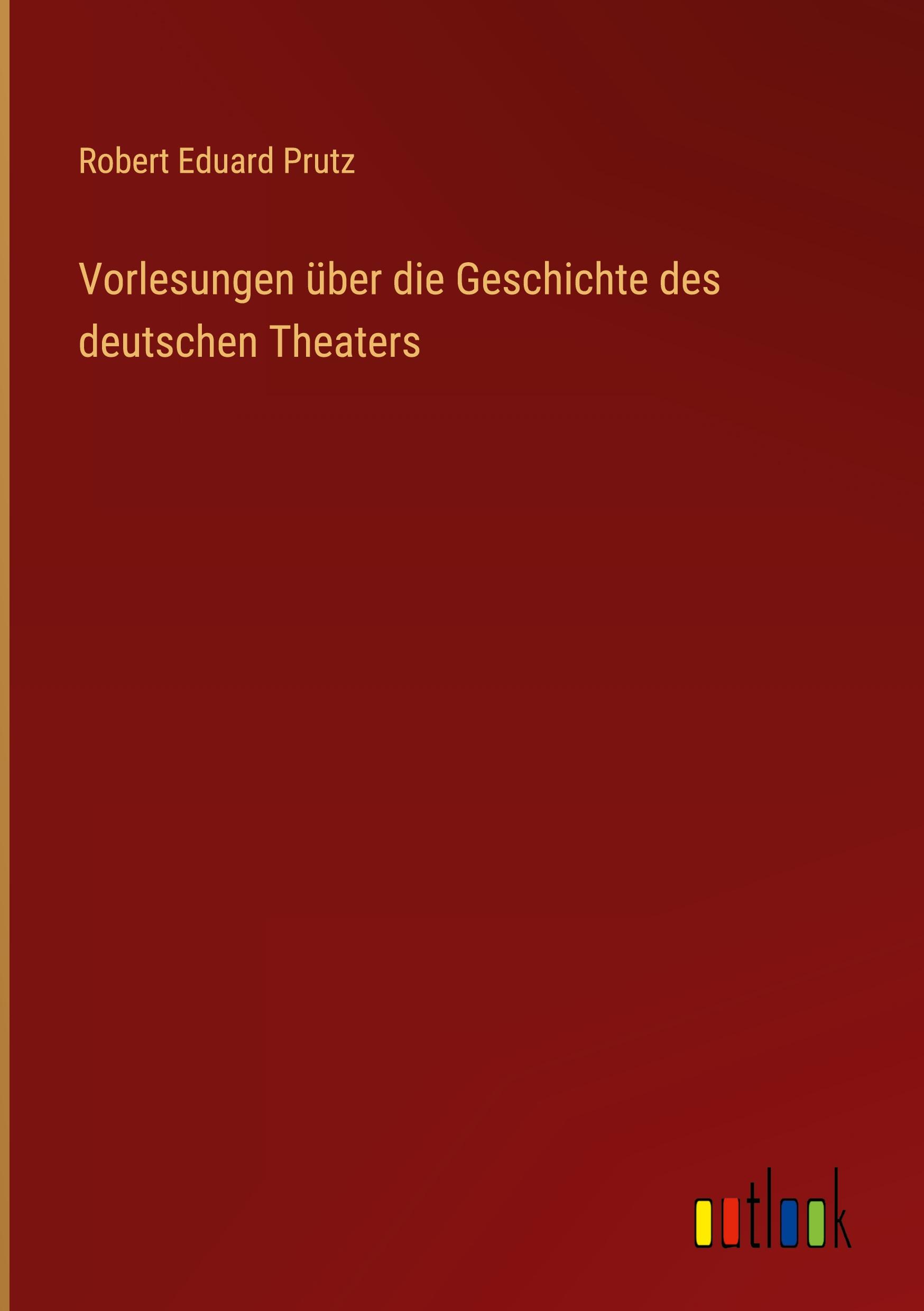 Vorlesungen über die Geschichte des deutschen Theaters