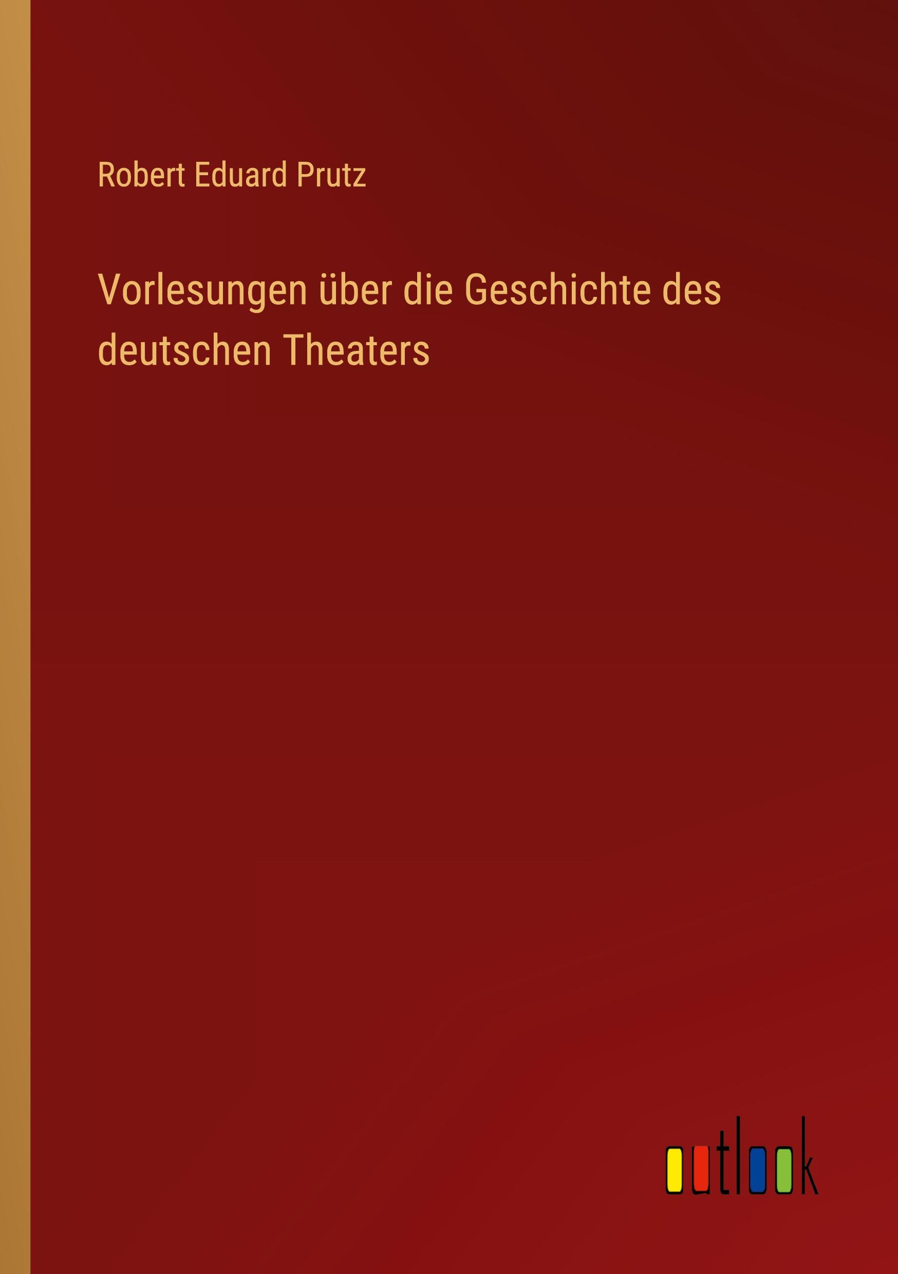 Vorlesungen über die Geschichte des deutschen Theaters